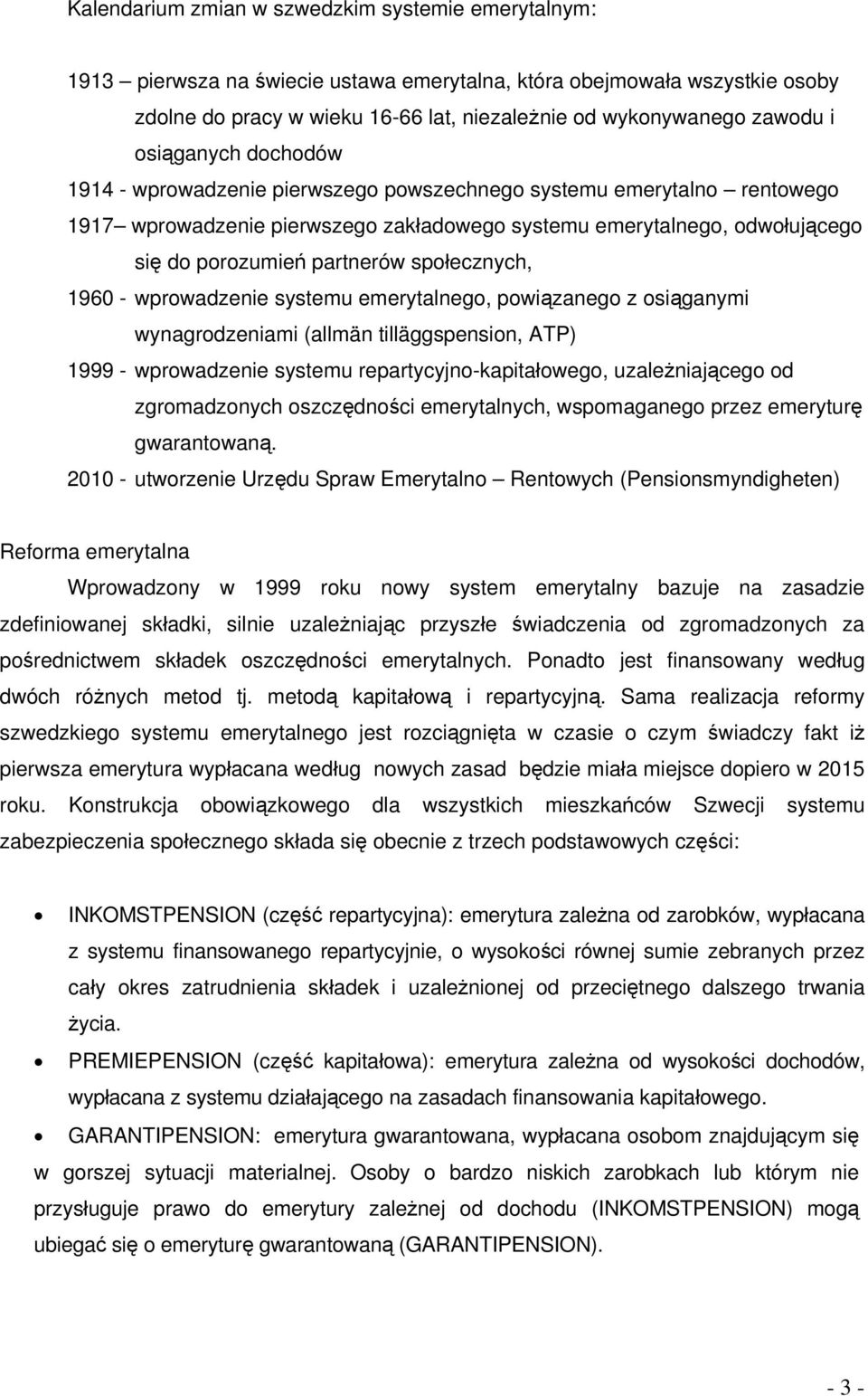 społecznych, 1960 - wprowadzenie systemu emerytalnego, powiązanego z osiąganymi wynagrodzeniami (allmän tilläggspension, ATP) 1999 - wprowadzenie systemu repartycyjno-kapitałowego, uzależniającego od