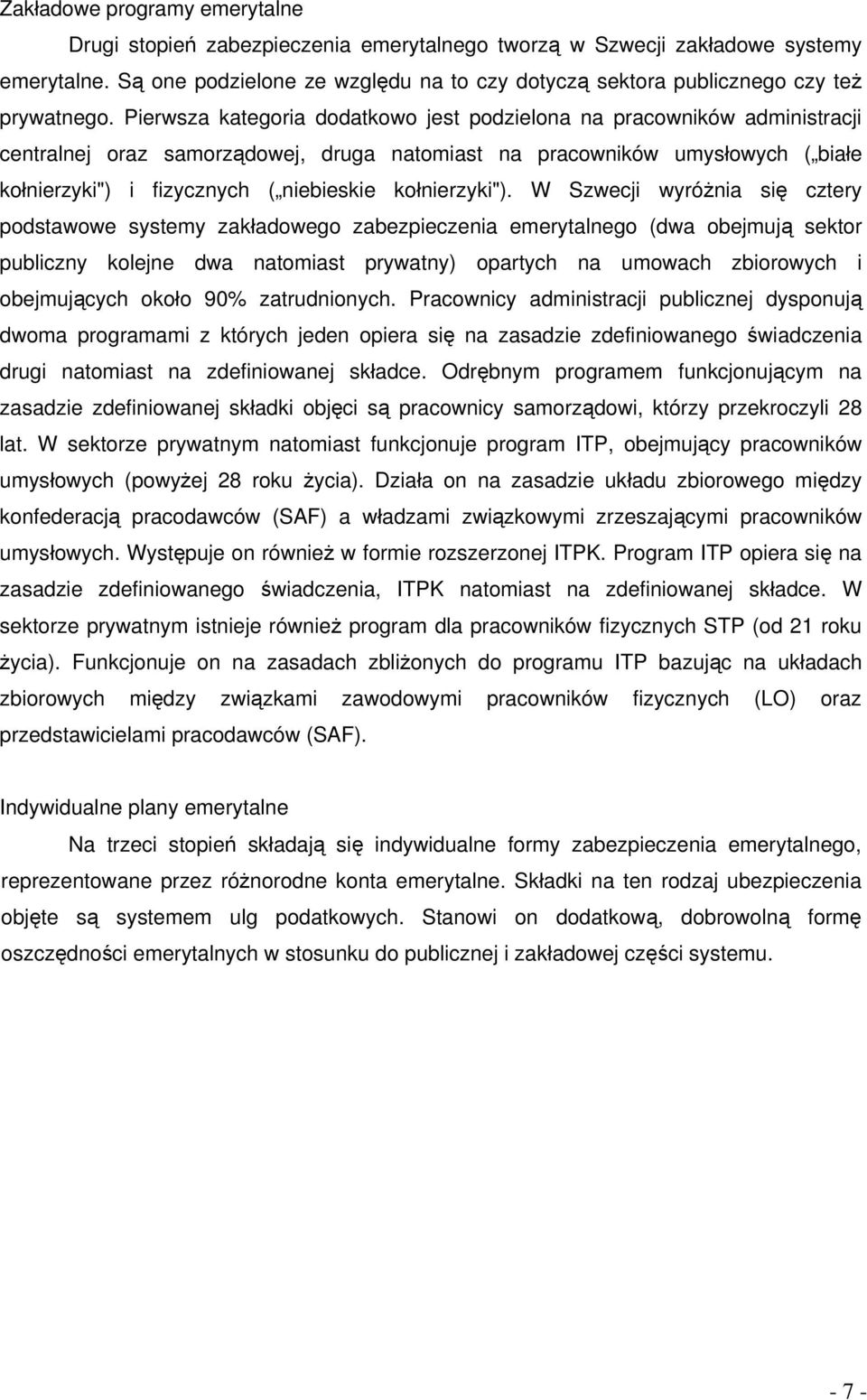 Pierwsza kategoria dodatkowo jest podzielona na pracowników administracji centralnej oraz samorządowej, druga natomiast na pracowników umysłowych ( białe kołnierzyki") i fizycznych ( niebieskie