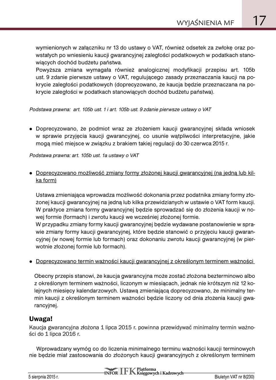 9 zdanie pierwsze ustawy o VAT, regulującego zasady przeznaczania kaucji na pokrycie zaległości podatkowych (doprecyzowano, że kaucja będzie przeznaczana na pokrycie zaległości w podatkach