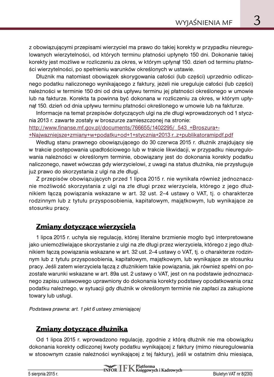 Dłużnik ma natomiast obowiązek skorygowania całości (lub części) uprzednio odliczonego podatku naliczonego wynikającego z faktury, jeżeli nie ureguluje całości (lub części) należności w terminie 150