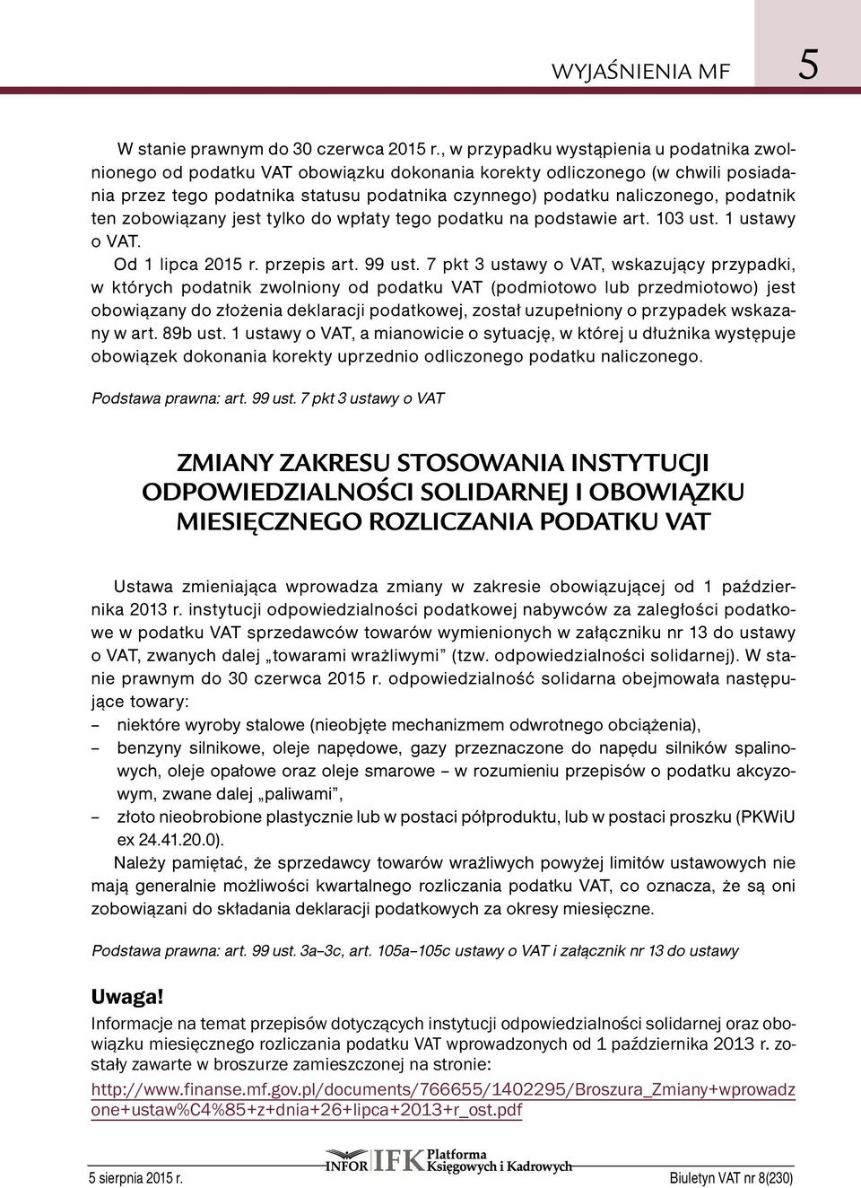 podatnik ten zobowiązany jest tylko do wpłaty tego podatku na podstawie art. 103 ust. 1 ustawy o VAT. Od 1 lipca 2015 r. przepis art. 99 ust.