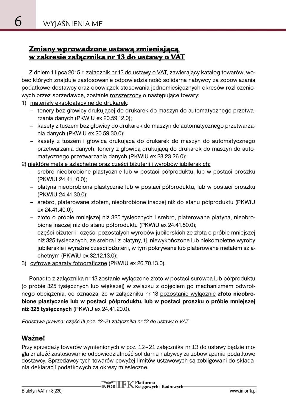 jednomiesięcznych okresów rozliczeniowych przez sprzedawcę, zostanie rozszerzony o następujące towary: 1) materiały eksploatacyjne do drukarek: tonery bez głowicy drukującej do drukarek do maszyn do