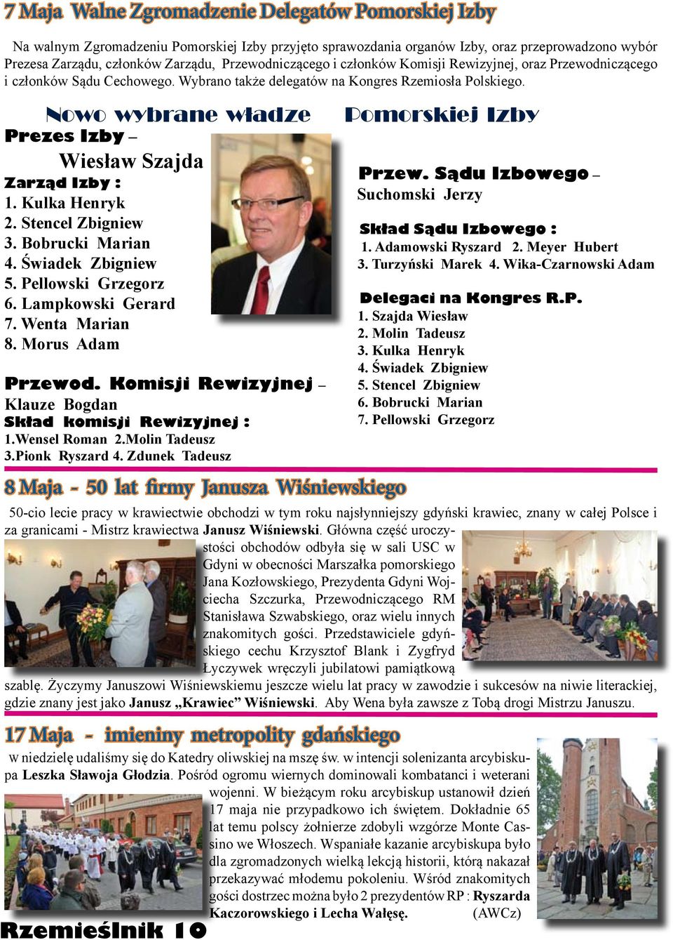 Nowo wybrane władze Prezes Izby Wiesław Szajda Zarząd Izby : 1. Kulka Henryk 2. Stencel Zbigniew 3. Bobrucki Marian 4. Świadek Zbigniew 5. Pellowski Grzegorz 6. Lampkowski Gerard 7. Wenta Marian 8.