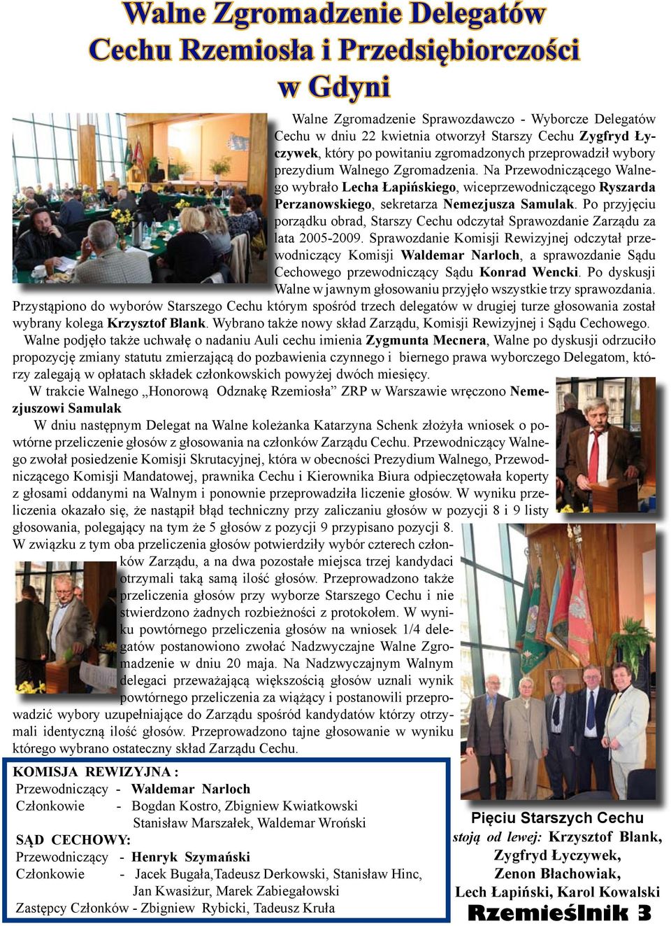 Na Przewodniczącego Walnego wybrało Lecha Łapińskiego, wiceprzewodniczącego Ryszarda Perzanowskiego, sekretarza Nemezjusza Samulak.