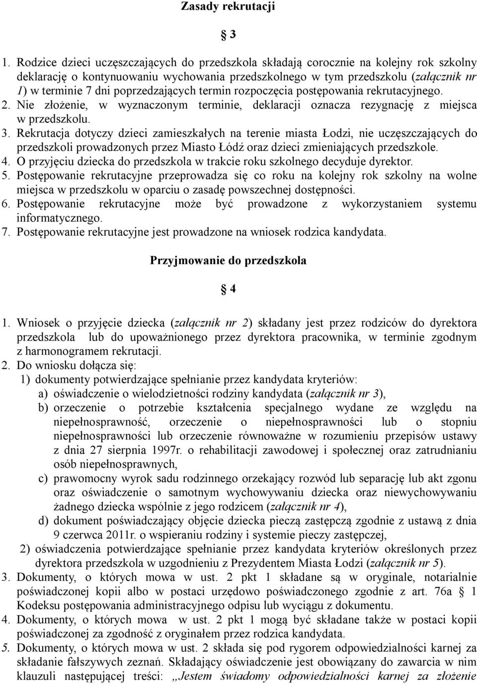 poprzedzających termin rozpoczęcia postępowania rekrutacyjnego. 2. Nie złożenie, w wyznaczonym terminie, deklaracji oznacza rezygnację z miejsca w przedszkolu. 3.