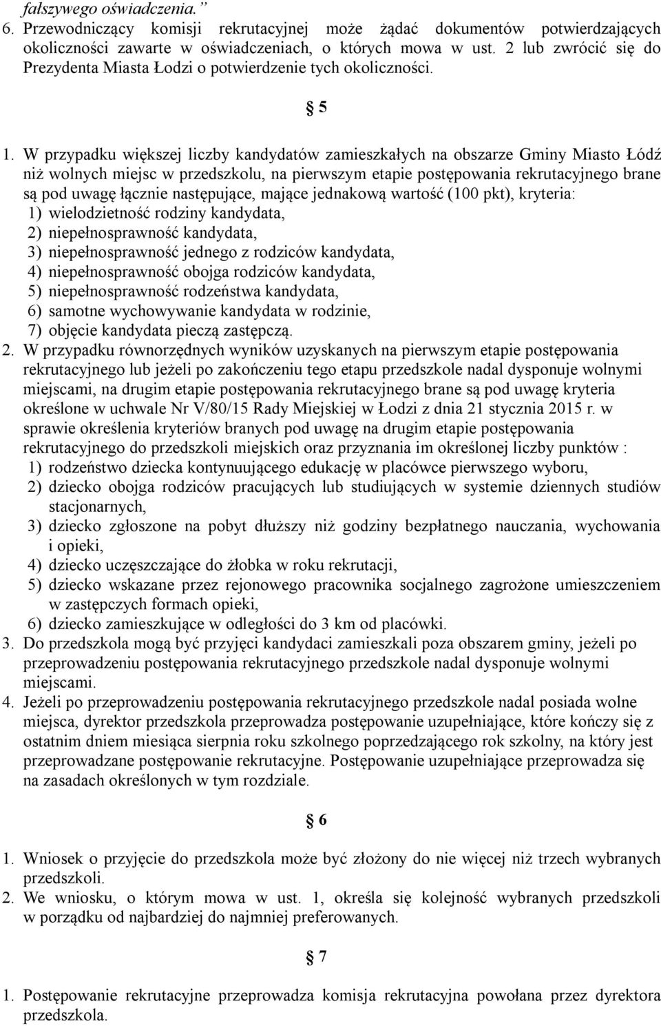 W przypadku większej liczby kandydatów zamieszkałych na obszarze Gminy Miasto Łódź niż wolnych miejsc w przedszkolu, na pierwszym etapie postępowania rekrutacyjnego brane są pod uwagę łącznie