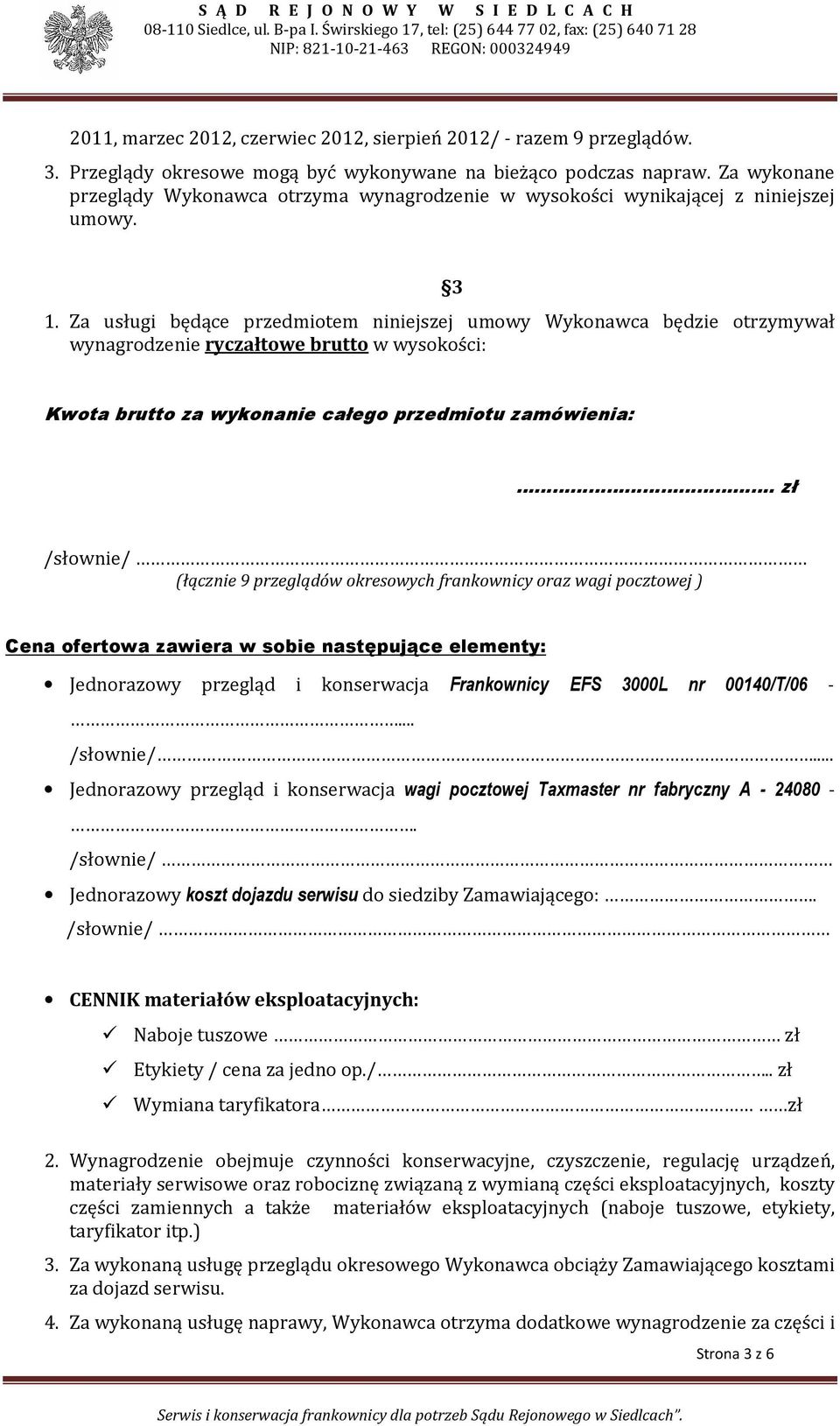 Za usługi będące przedmiotem niniejszej umowy Wykonawca będzie otrzymywał wynagrodzenie ryczałtowe brutto w wysokości: 3 Kwota brutto za wykonanie całego przedmiotu zamówienia:.