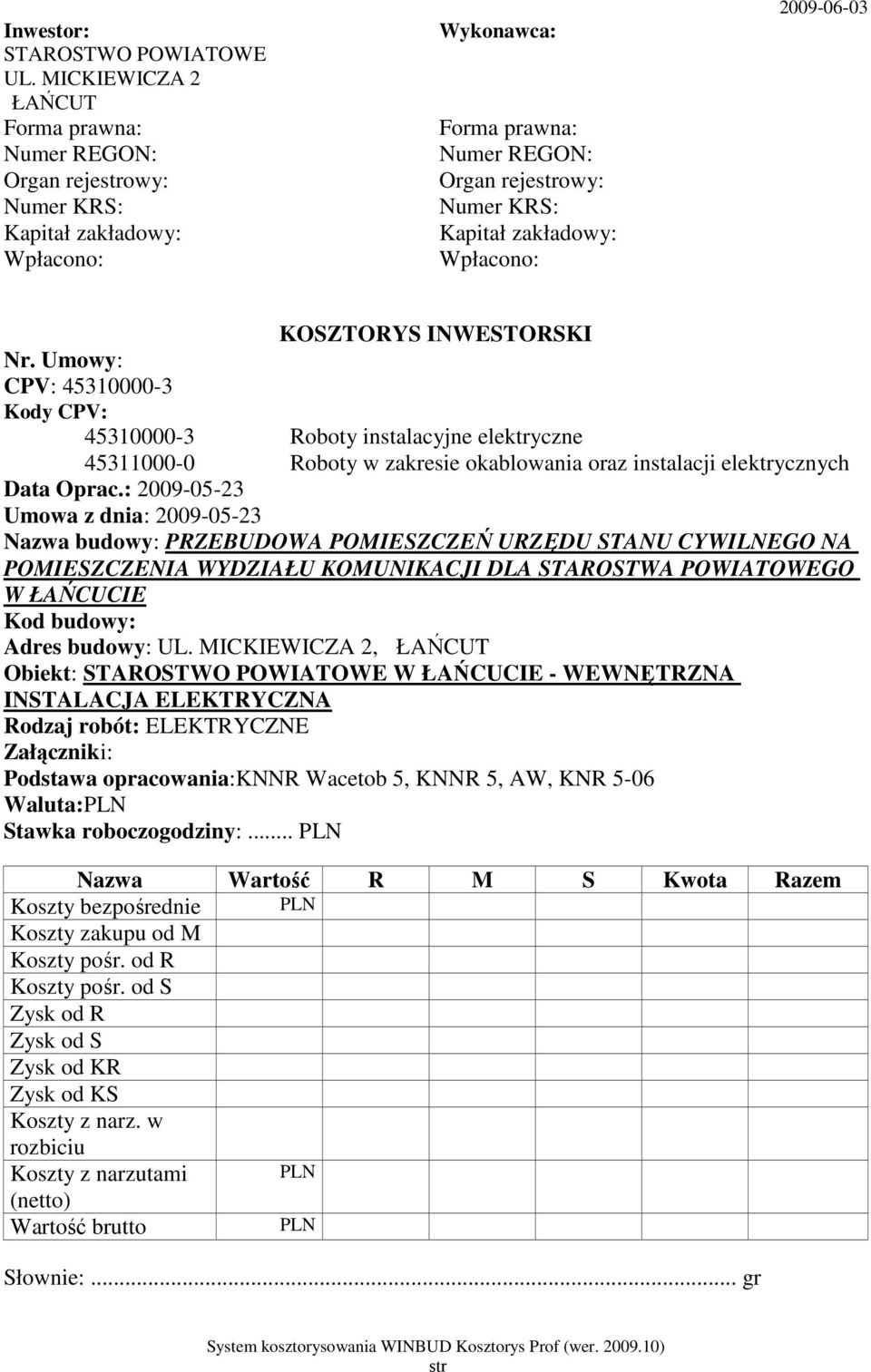 2009-06-03 KOSZTORYS INWESTORSKI Nr. Umowy: CPV: 45310000-3 Kody CPV: 45310000-3 Roboty instalacyjne elektryczne 45311000-0 Roboty w zakresie okablowania oraz instalacji elektrycznych Data Oprac.