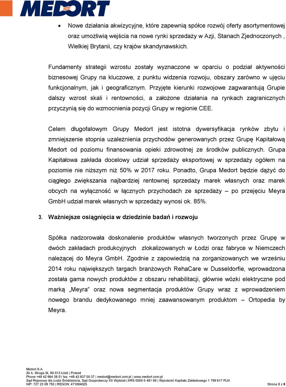 Fundamenty strategii wzrostu zostały wyznaczone w oparciu o podział aktywności biznesowej Grupy na kluczowe, z punktu widzenia rozwoju, obszary zarówno w ujęciu funkcjonalnym, jak i geograficznym.