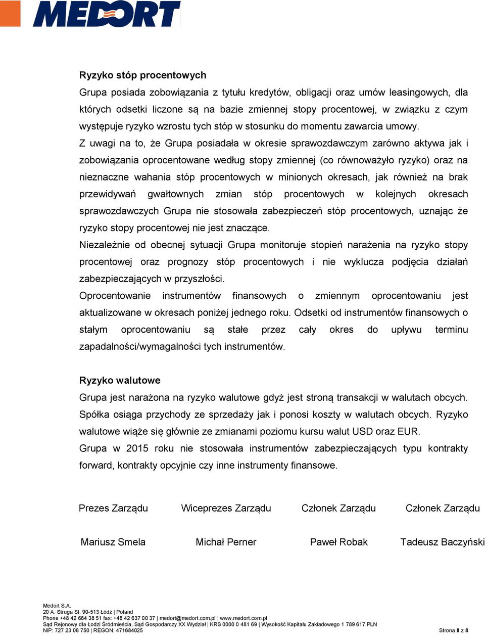 Z uwagi na to, że Grupa posiadała w okresie sprawozdawczym zarówno aktywa jak i zobowiązania oprocentowane według stopy zmiennej (co równoważyło ryzyko) oraz na nieznaczne wahania stóp procentowych w