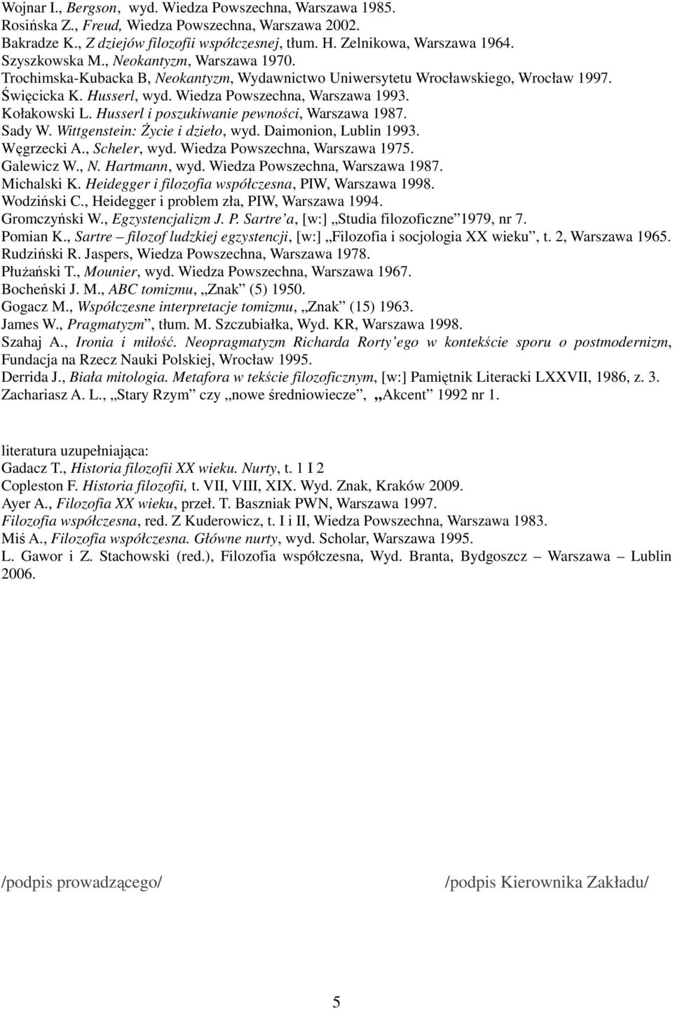 Kołakowski L. Husserl i poszukiwanie pewności, Warszawa 1987. Sady W. Wittgenstein: Życie i dzieło, wyd. Daimonion, Lublin 1993. Węgrzecki A., Scheler, wyd. Wiedza Powszechna, Warszawa 1975.