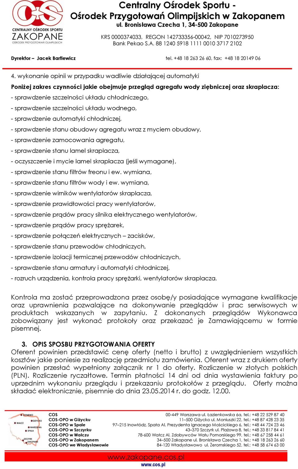 sprawdzenie stanu lamel skraplacza, - oczyszczenie i mycie lamel skraplacza (jeśli wymagane), - sprawdzenie stanu filtrów freonu i ew. wymiana, - sprawdzenie stanu filtrów wody i ew.