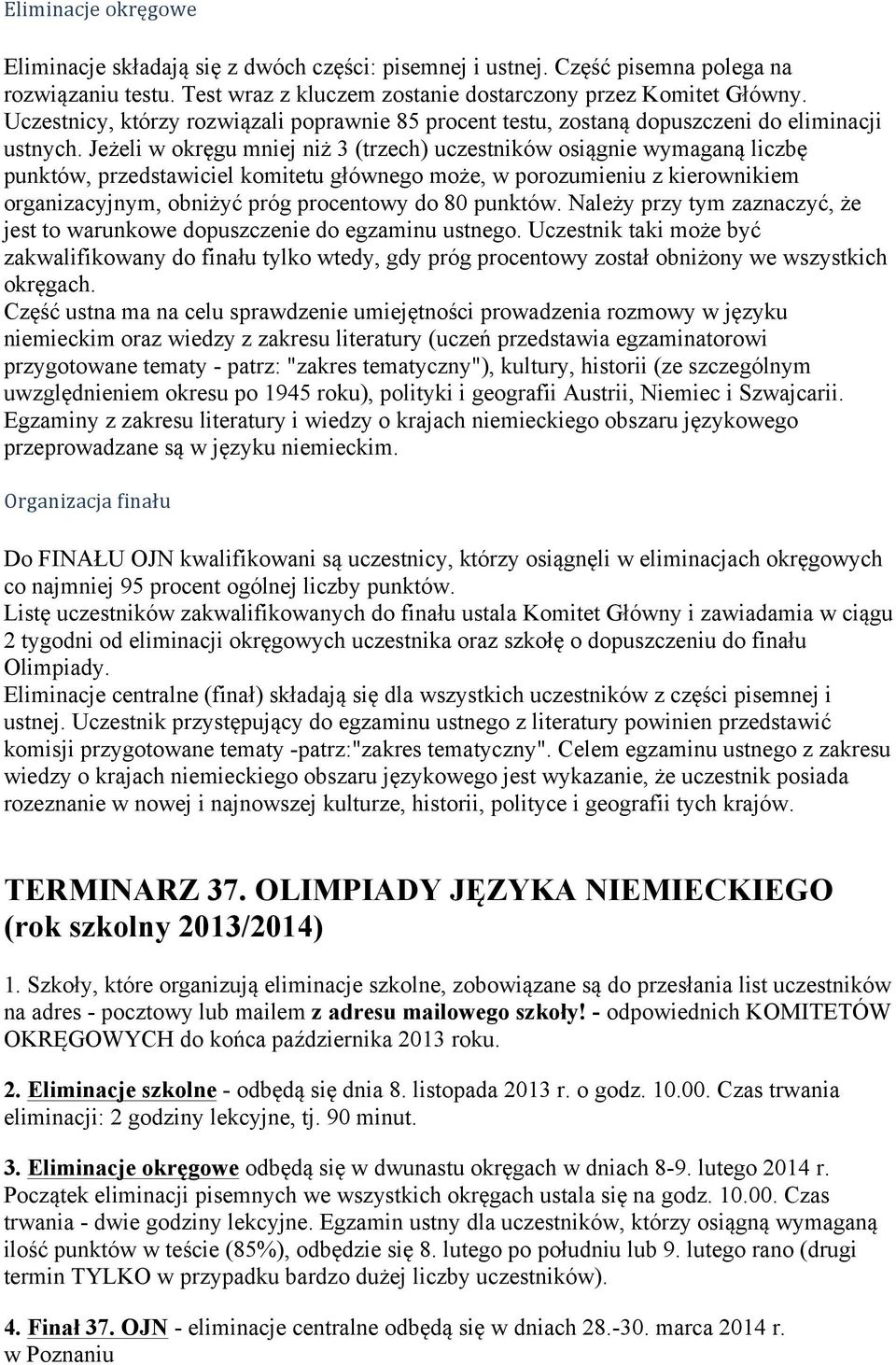 Jeżeli w okręgu mniej niż 3 (trzech) uczestników osiągnie wymaganą liczbę punktów, przedstawiciel komitetu głównego może, w porozumieniu z kierownikiem organizacyjnym, obniżyć próg procentowy do 80