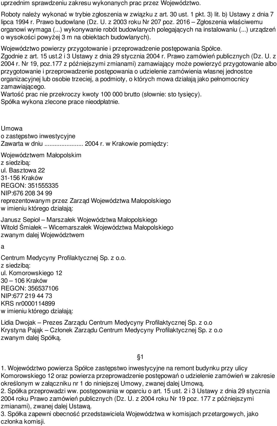 Województwo powierzy przygotowanie i przeprowadzenie postępowania Spółce. Zgodnie z art. 15 ust.2 i 3 Ustawy z dnia 29 stycznia 2004 r. Prawo zamówień publicznych (Dz. U. z 2004 r. Nr 19, poz.