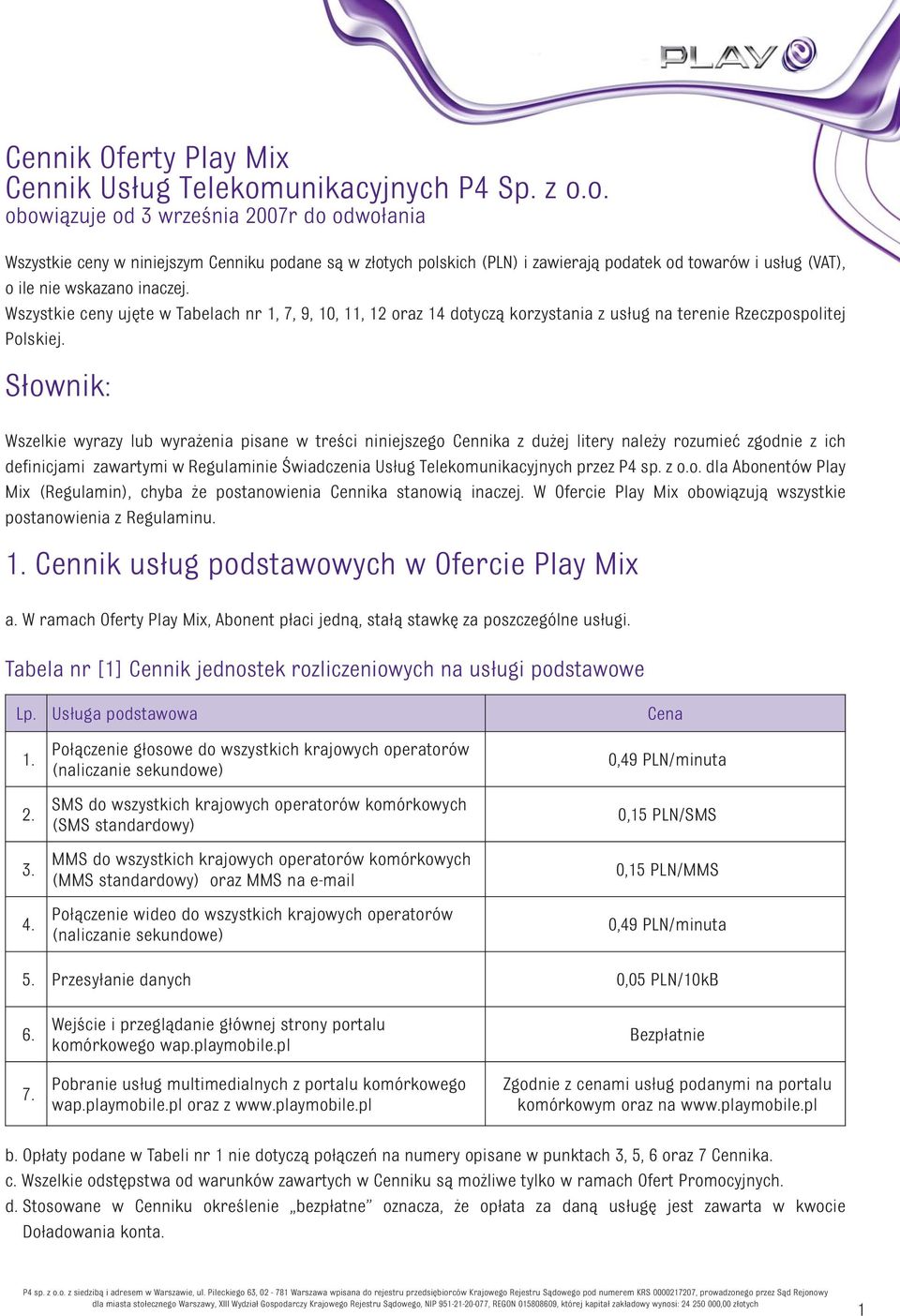 o. obowiązuje od 3 września 2007r do odwołania Wszystkie ceny w niniejszym Cenniku podane są w złotych polskich (PLN) i zawierają podatek od towarów i usług (VAT), o ile nie wskazano inaczej.