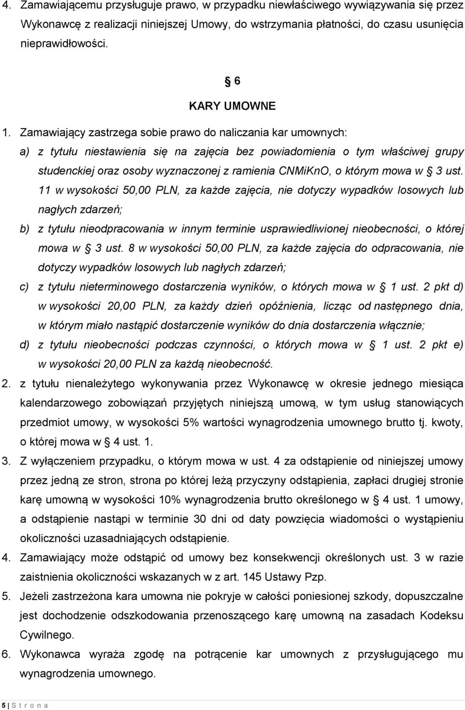 Zamawiający zastrzega sobie prawo do naliczania kar umownych: a) z tytułu niestawienia się na zajęcia bez powiadomienia o tym właściwej grupy studenckiej oraz osoby wyznaczonej z ramienia CNMiKnO, o