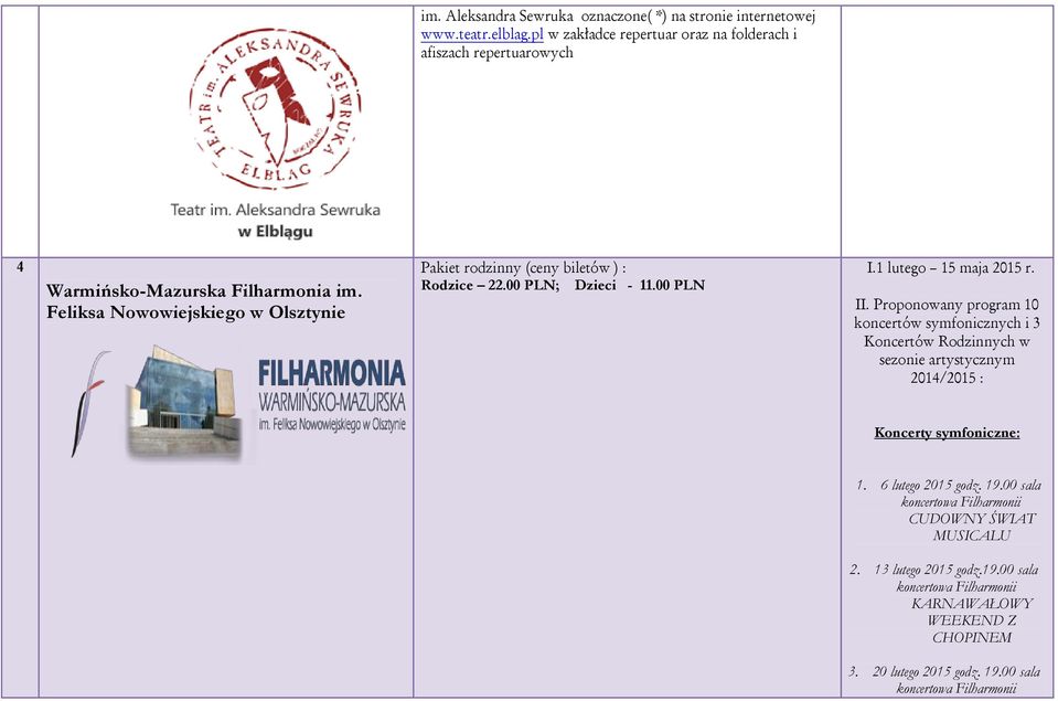 Feliksa Nowowiejskiego w Olsztynie Pakiet rodzinny (ceny biletów ) : Rodzice 22.00 PLN; Dzieci - 11.00 PLN I.1 lutego 15 maja 2015 r. II.