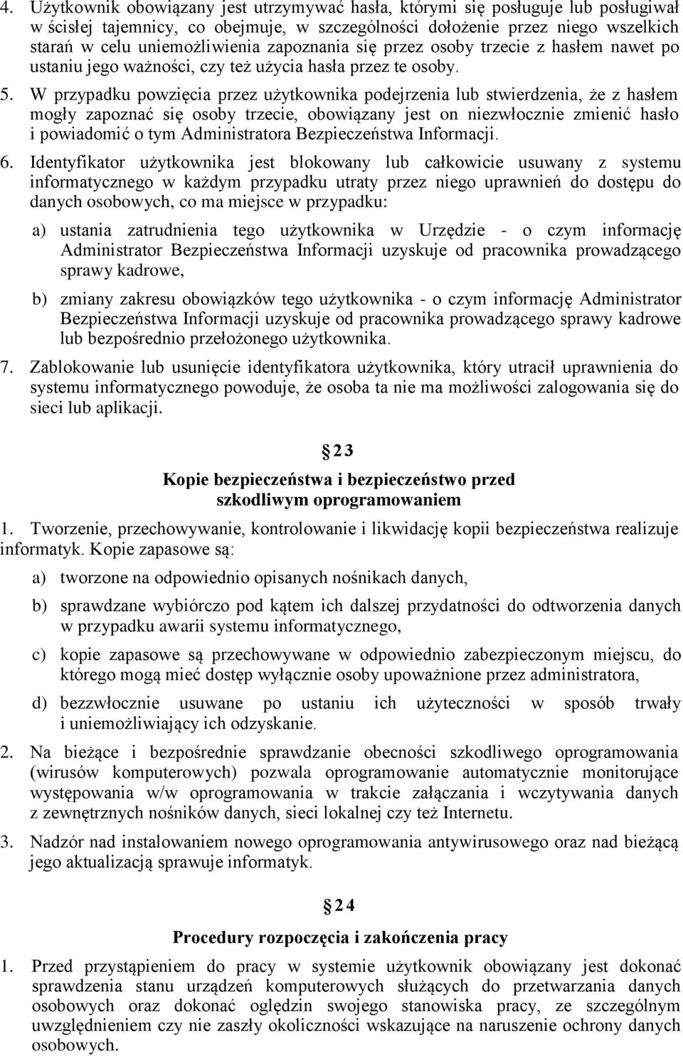 W przypadku powzięcia przez użytkownika podejrzenia lub stwierdzenia, że z hasłem mogły zapoznać się osoby trzecie, obowiązany jest on niezwłocznie zmienić hasło i powiadomić o tym Administratora