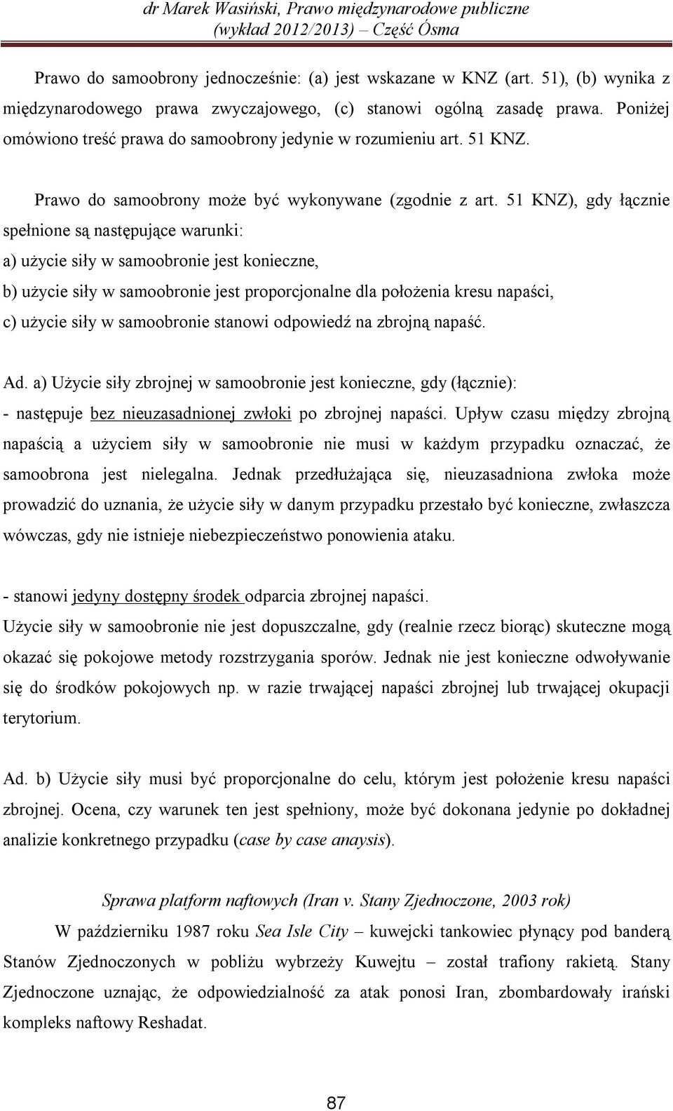 51 KNZ), gdy łącznie spełnione są następujące warunki: a) użycie siły w samoobronie jest konieczne, b) użycie siły w samoobronie jest proporcjonalne dla położenia kresu napaści, c) użycie siły w