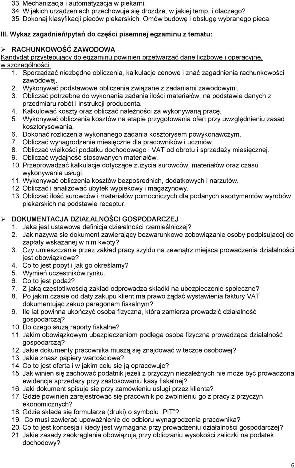 Wykaz zagadnień/pytań do części pisemnej egzaminu z tematu: RACHUNKOWOŚĆ ZAWODOWA Kandydat przystępujący do egzaminu powinien przetwarzać dane liczbowe i operacyjne, w szczególności: 1.