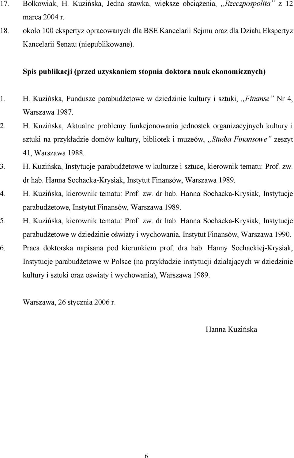 Kuzińska, Fundusze parabudżetowe w dziedzinie kultury i sztuki, Finanse Nr 4, Warszawa 1987. 2. H.