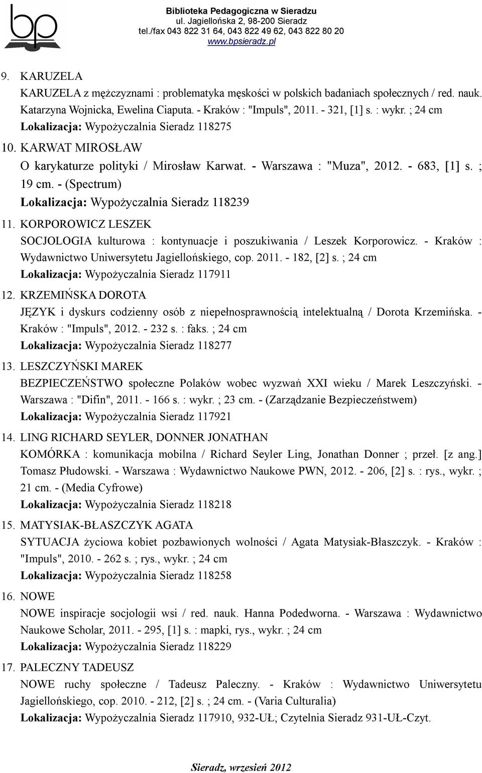 - (Spectrum) Lokalizacja: Wypożyczalnia Sieradz 118239 11. KORPOROWICZ LESZEK SOCJOLOGIA kulturowa : kontynuacje i poszukiwania / Leszek Korporowicz.