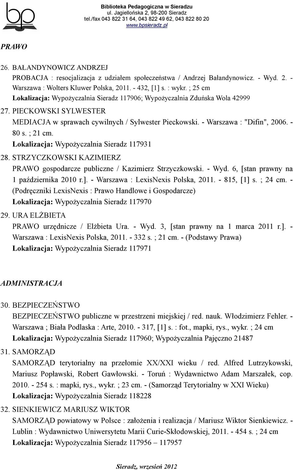 ; 21 cm. Lokalizacja: Wypożyczalnia Sieradz 117931 28. STRZYCZKOWSKI KAZIMIERZ PRAWO gospodarcze publiczne / Kazimierz Strzyczkowski. - Wyd. 6, [stan prawny na 1 października 2010 r.].