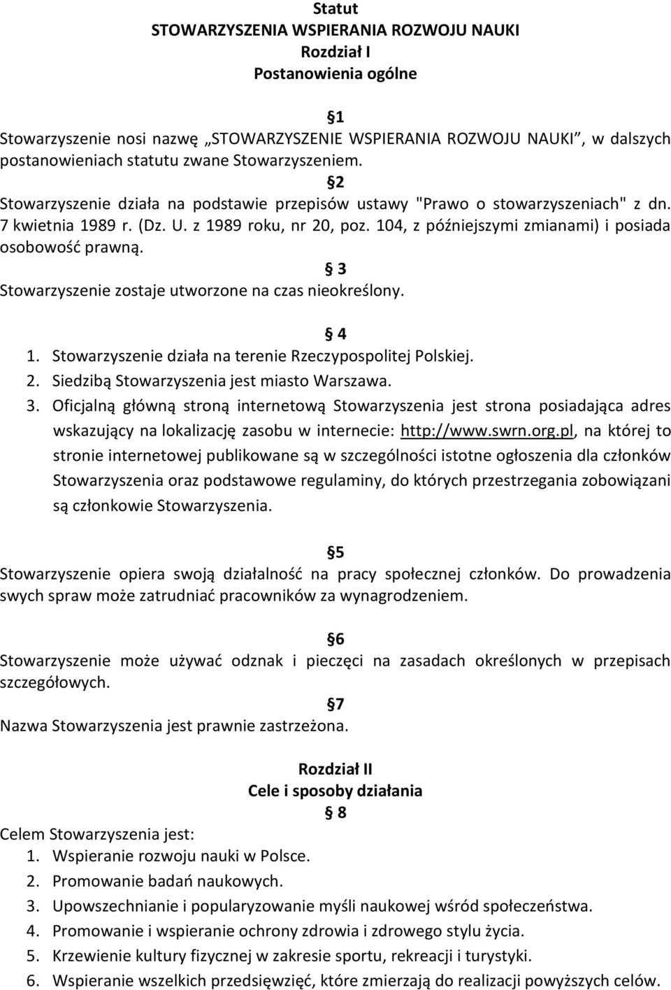 104, z późniejszymi zmianami) i posiada osobowość prawną. 3 Stowarzyszenie zostaje utworzone na czas nieokreślony. 4 1. Stowarzyszenie działa na terenie Rzeczypospolitej Polskiej. 2.