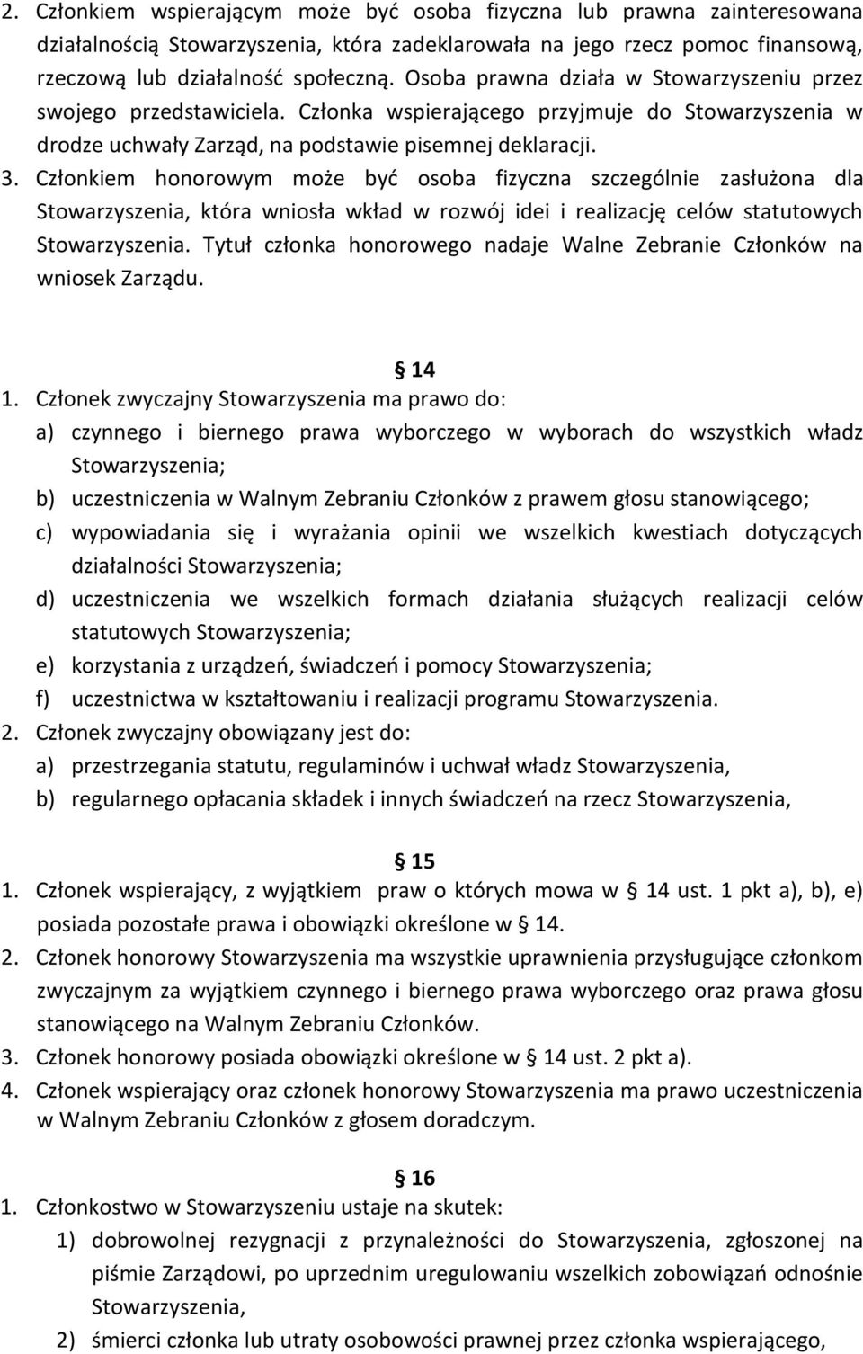 Członkiem honorowym może być osoba fizyczna szczególnie zasłużona dla Stowarzyszenia, która wniosła wkład w rozwój idei i realizację celów statutowych Stowarzyszenia.