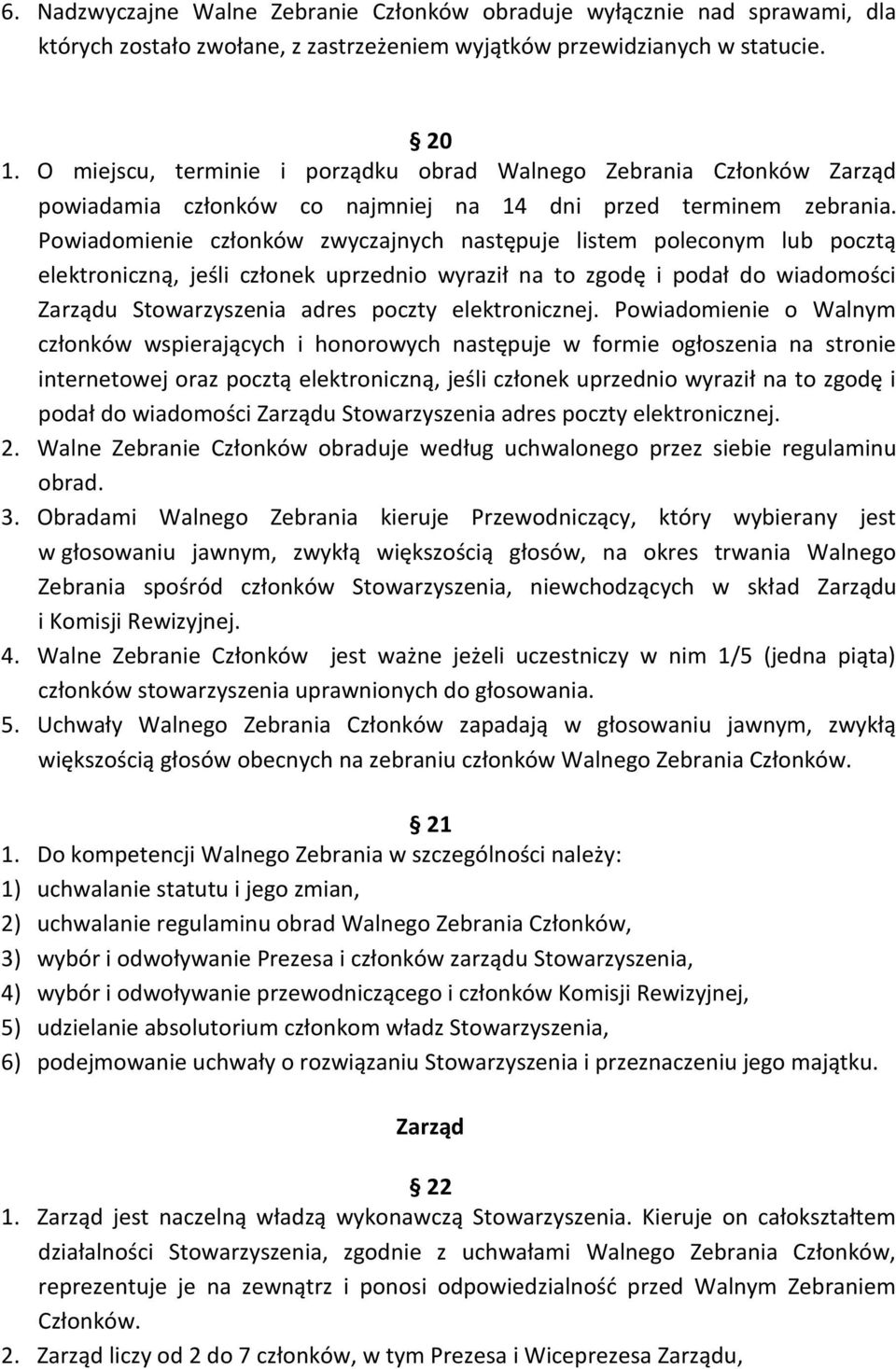 Powiadomienie członków zwyczajnych następuje listem poleconym lub pocztą elektroniczną, jeśli członek uprzednio wyraził na to zgodę i podał do wiadomości Zarządu Stowarzyszenia adres poczty