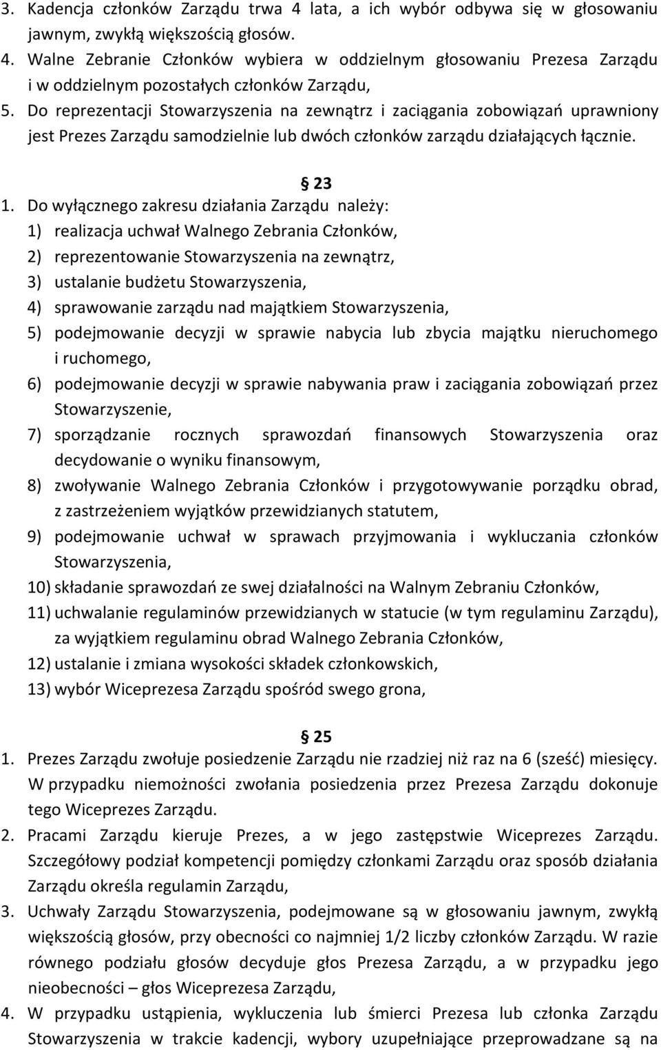 Do wyłącznego zakresu działania Zarządu należy: 1) realizacja uchwał Walnego Zebrania Członków, 2) reprezentowanie Stowarzyszenia na zewnątrz, 3) ustalanie budżetu Stowarzyszenia, 4) sprawowanie