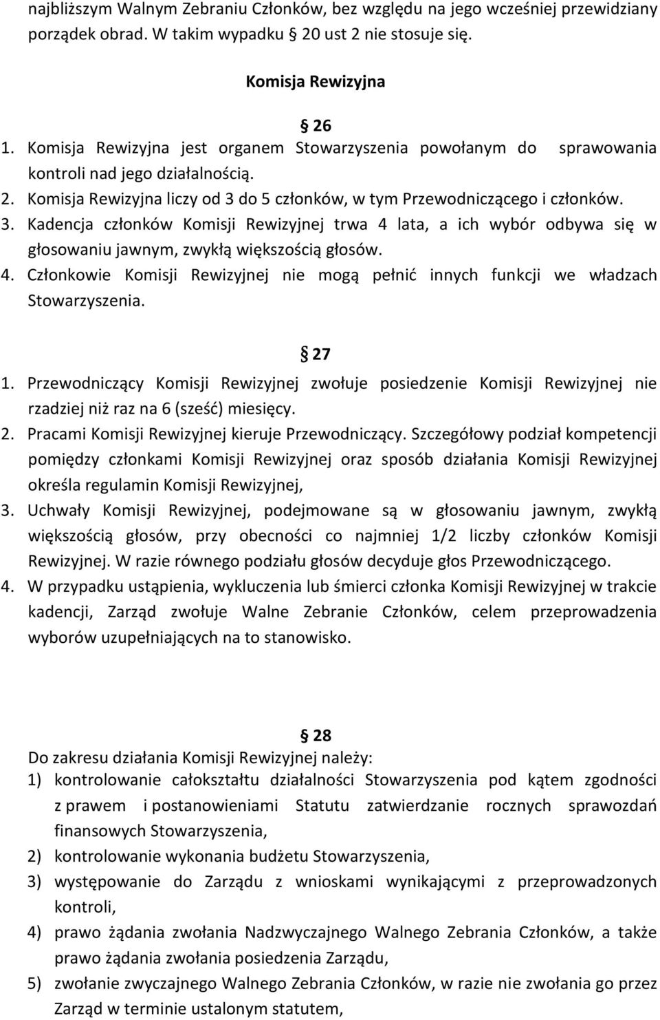 do 5 członków, w tym Przewodniczącego i członków. 3. Kadencja członków Komisji Rewizyjnej trwa 4 lata, a ich wybór odbywa się w głosowaniu jawnym, zwykłą większością głosów. 4. Członkowie Komisji Rewizyjnej nie mogą pełnić innych funkcji we władzach Stowarzyszenia.