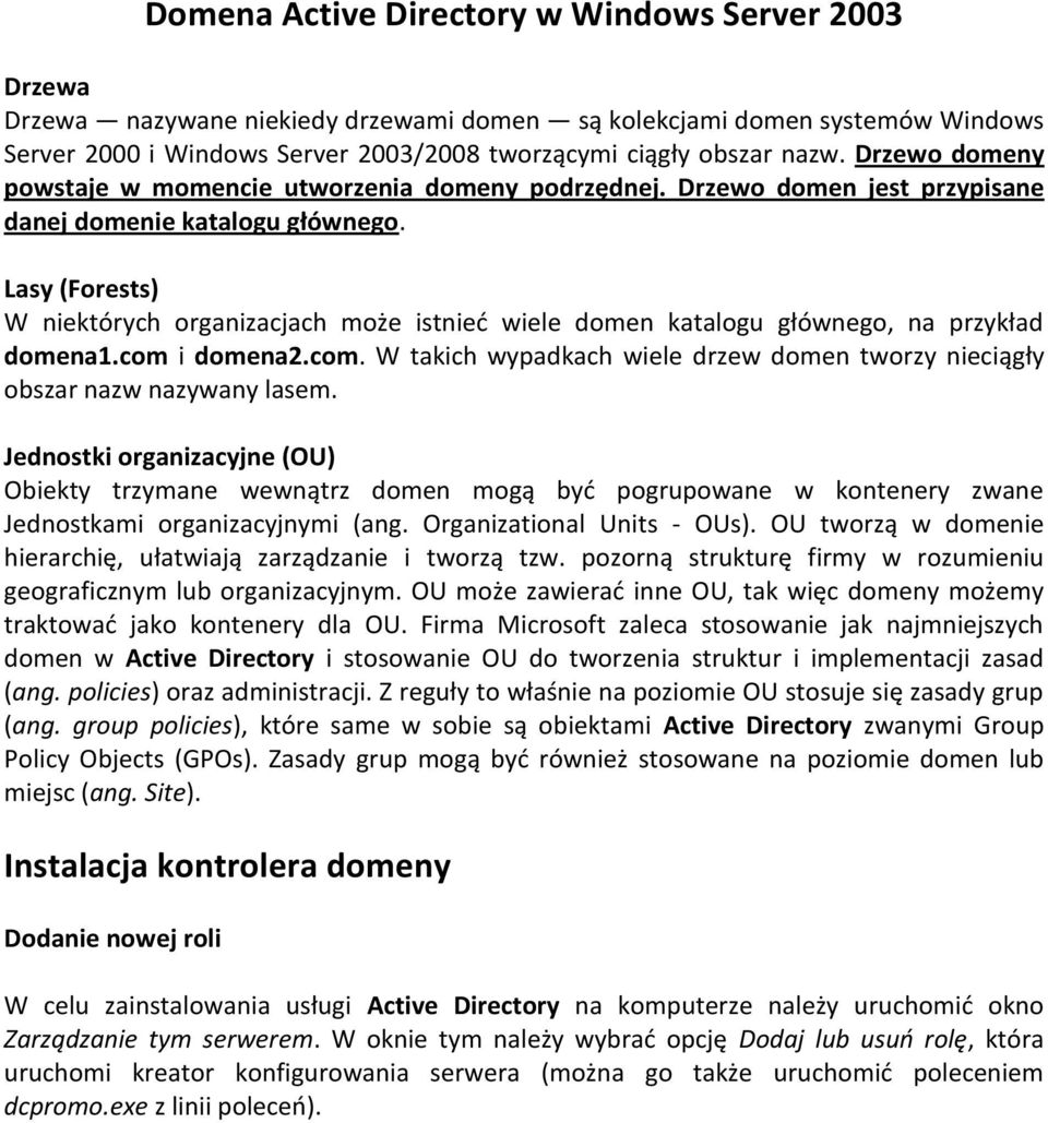 Lasy (Forests) W niektórych organizacjach może istnied wiele domen katalogu głównego, na przykład domena1.com i domena2.com. W takich wypadkach wiele drzew domen tworzy nieciągły obszar nazw nazywany lasem.