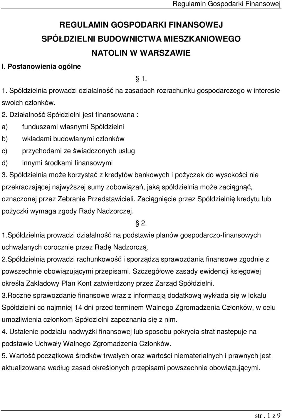 Działalność Spółdzielni jest finansowana : a) funduszami własnymi Spółdzielni b) wkładami budowlanymi członków c) przychodami ze świadczonych usług d) innymi środkami finansowymi 3.