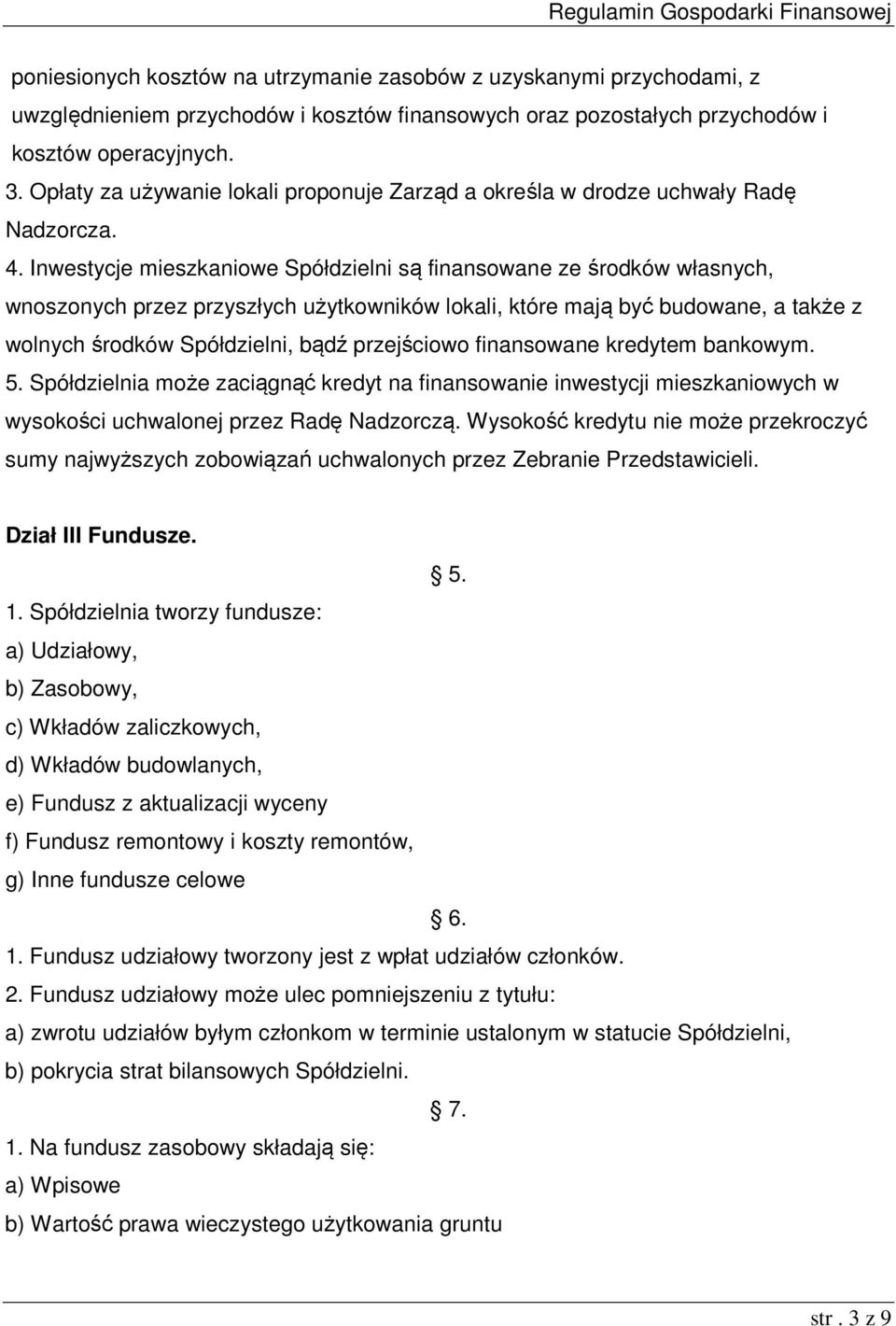 Inwestycje mieszkaniowe Spółdzielni są finansowane ze środków własnych, wnoszonych przez przyszłych użytkowników lokali, które mają być budowane, a także z wolnych środków Spółdzielni, bądź