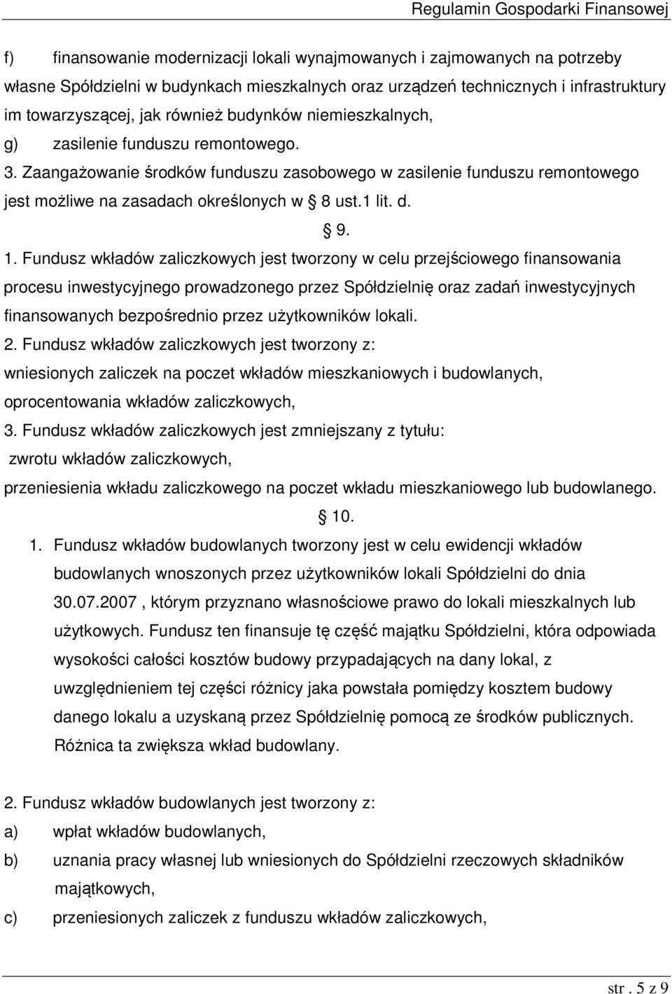 Fundusz wkładów zaliczkowych jest tworzony w celu przejściowego finansowania procesu inwestycyjnego prowadzonego przez Spółdzielnię oraz zadań inwestycyjnych finansowanych bezpośrednio przez