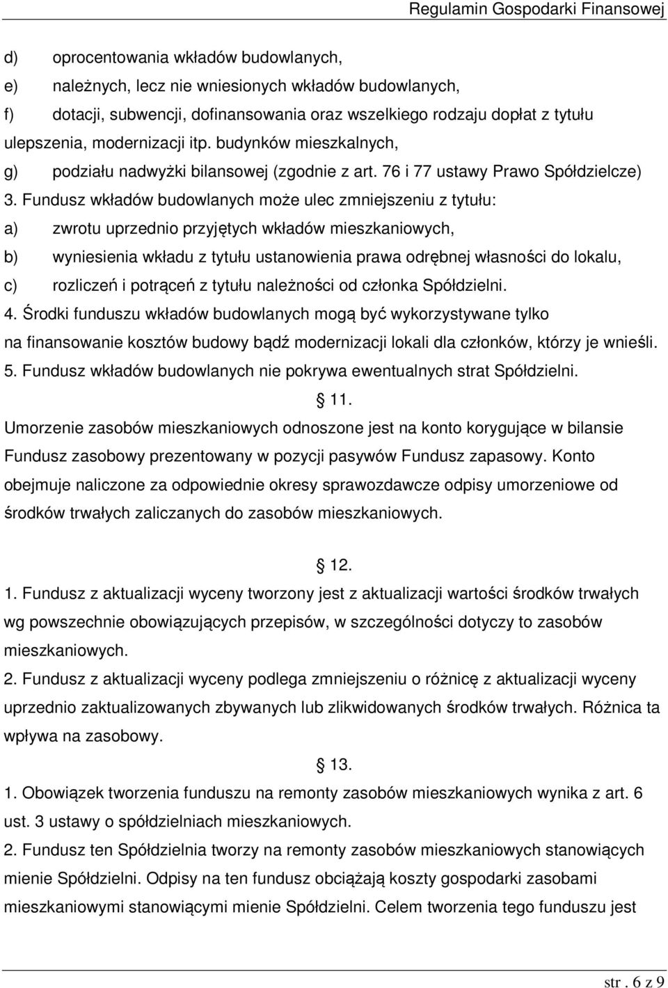 Fundusz wkładów budowlanych może ulec zmniejszeniu z tytułu: a) zwrotu uprzednio przyjętych wkładów mieszkaniowych, b) wyniesienia wkładu z tytułu ustanowienia prawa odrębnej własności do lokalu, c)