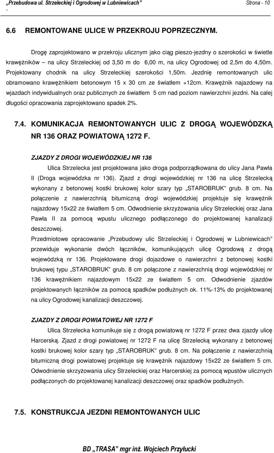 Projektowany chodnik na ulicy Strzeleckiej szerokości 1,50m. Jezdnię remontowanych ulic obramowano krawęŝnikiem betonowym 15 x 30 cm ze światłem +12cm.