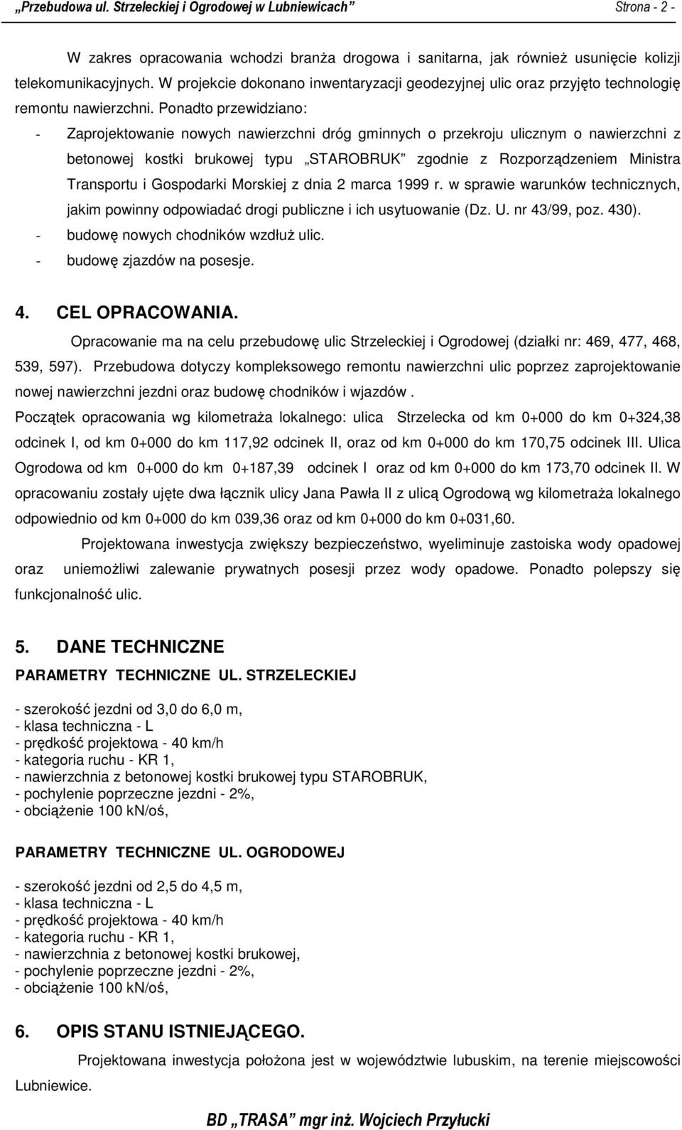 Ponadto przewidziano: - Zaprojektowanie nowych nawierzchni dróg gminnych o przekroju ulicznym o nawierzchni z betonowej kostki brukowej typu STAROBRUK zgodnie z Rozporządzeniem Ministra Transportu i