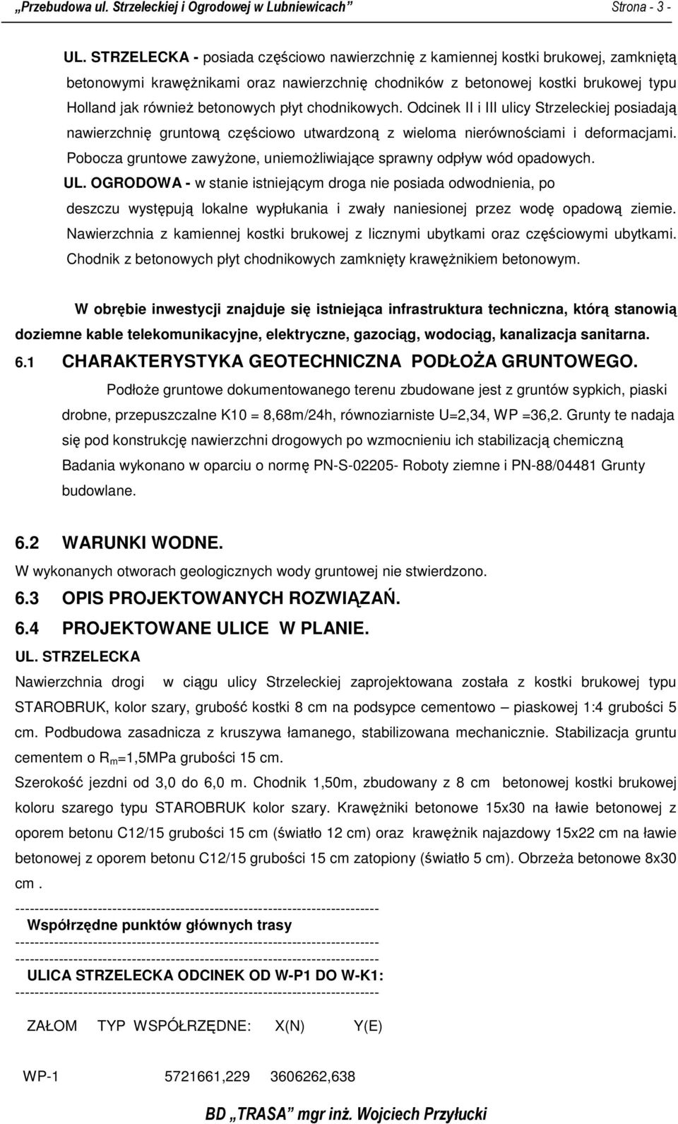 płyt chodnikowych. Odcinek II i III ulicy Strzeleckiej posiadają nawierzchnię gruntową częściowo utwardzoną z wieloma nierównościami i deformacjami.