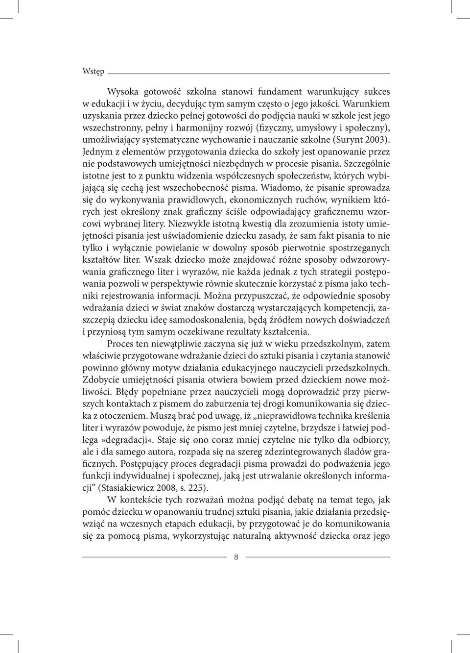 wychowanie i nauczanie szkolne (Surynt 2003). Jednym z elementów przygotowania dziecka do szkoły jest opanowanie przez nie podstawowych umiejętności niezbędnych w procesie pisania.