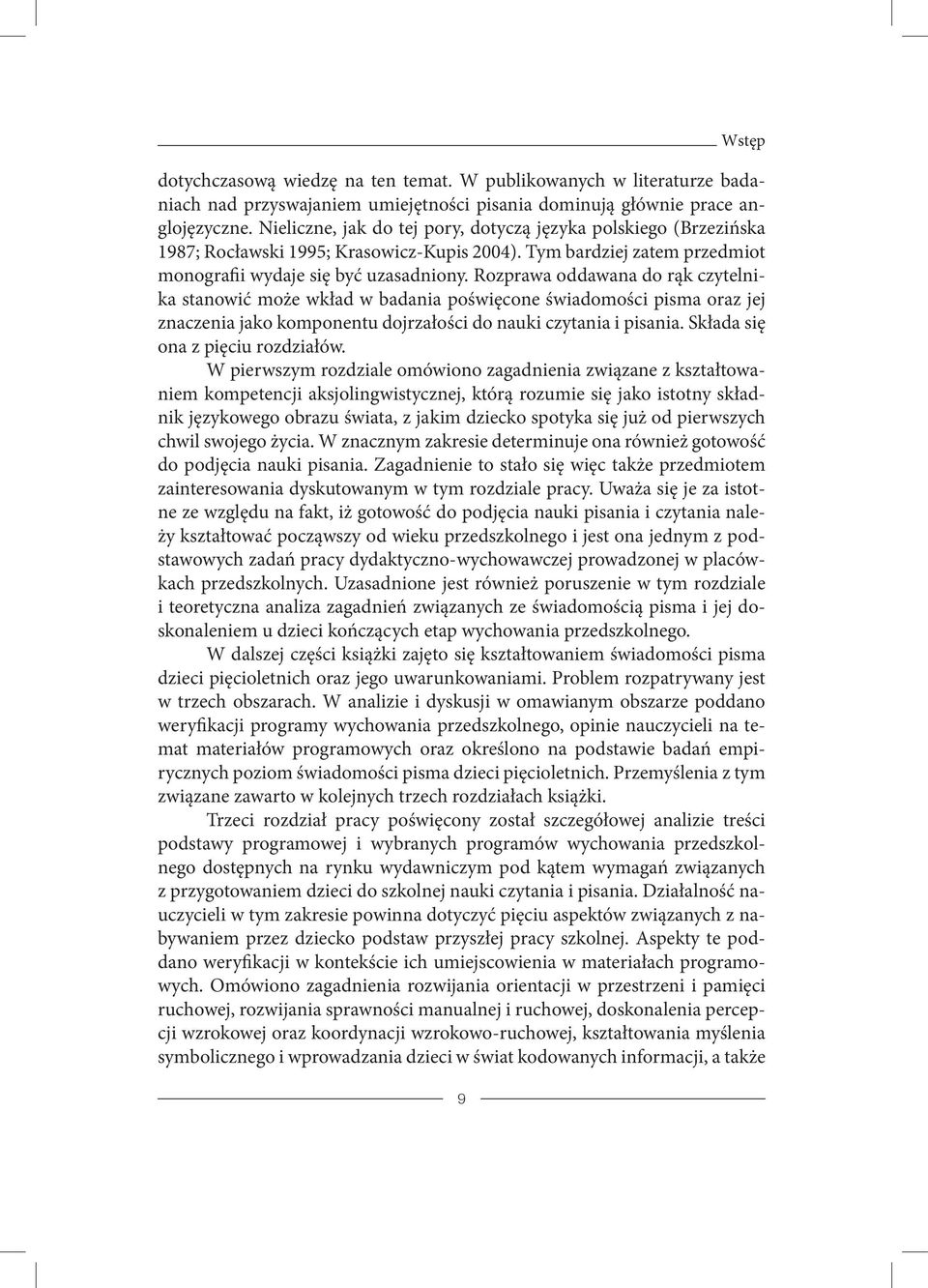 Rozprawa oddawana do rąk czytelnika stanowić może wkład w badania poświęcone świadomości pisma oraz jej znaczenia jako komponentu dojrzałości do nauki czytania i pisania.