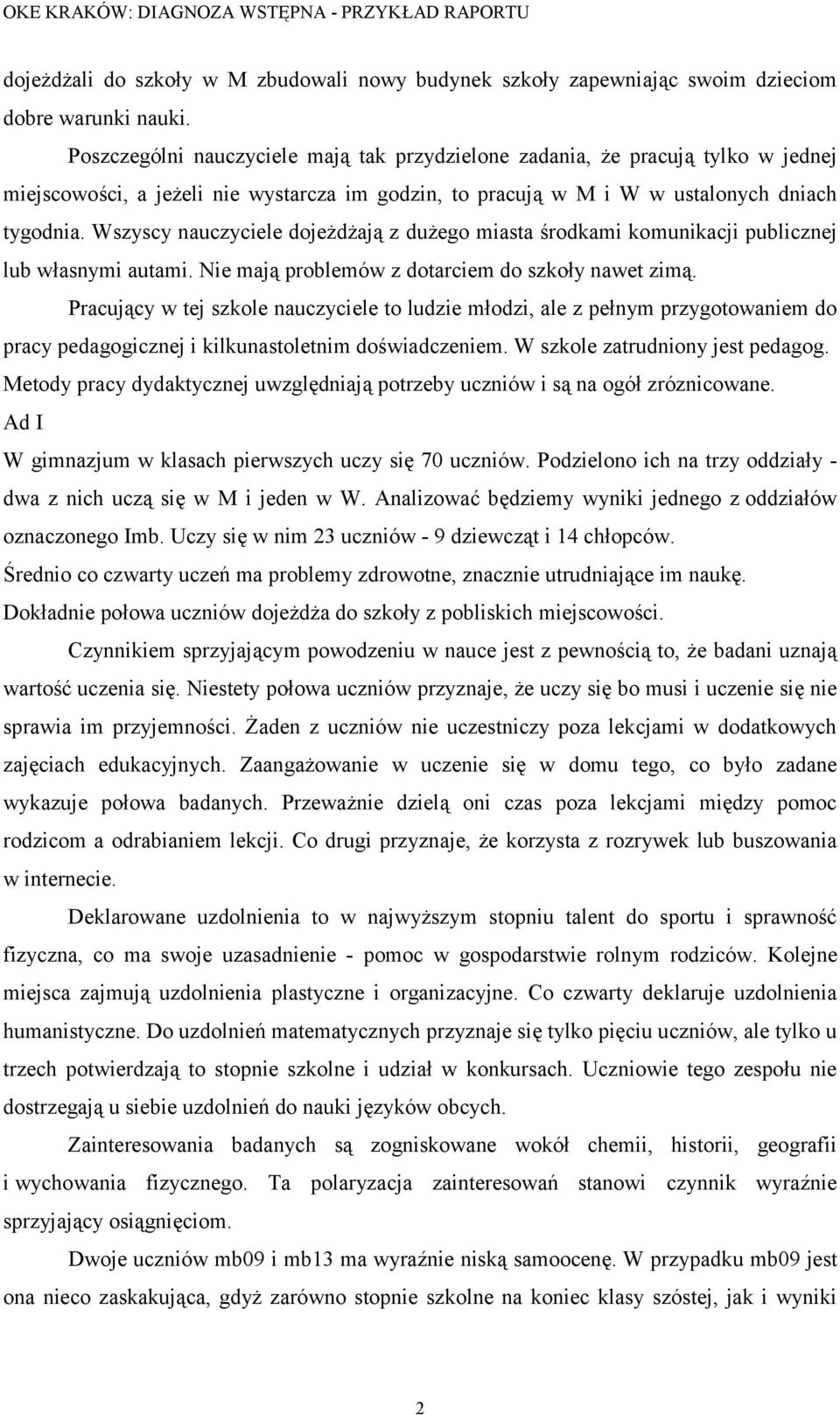 Wszyscy nauczyciele dojeżdżają z dużego miasta środkami komunikacji publicznej lub własnymi autami. Nie mają problemów z dotarciem do szkoły nawet zimą.