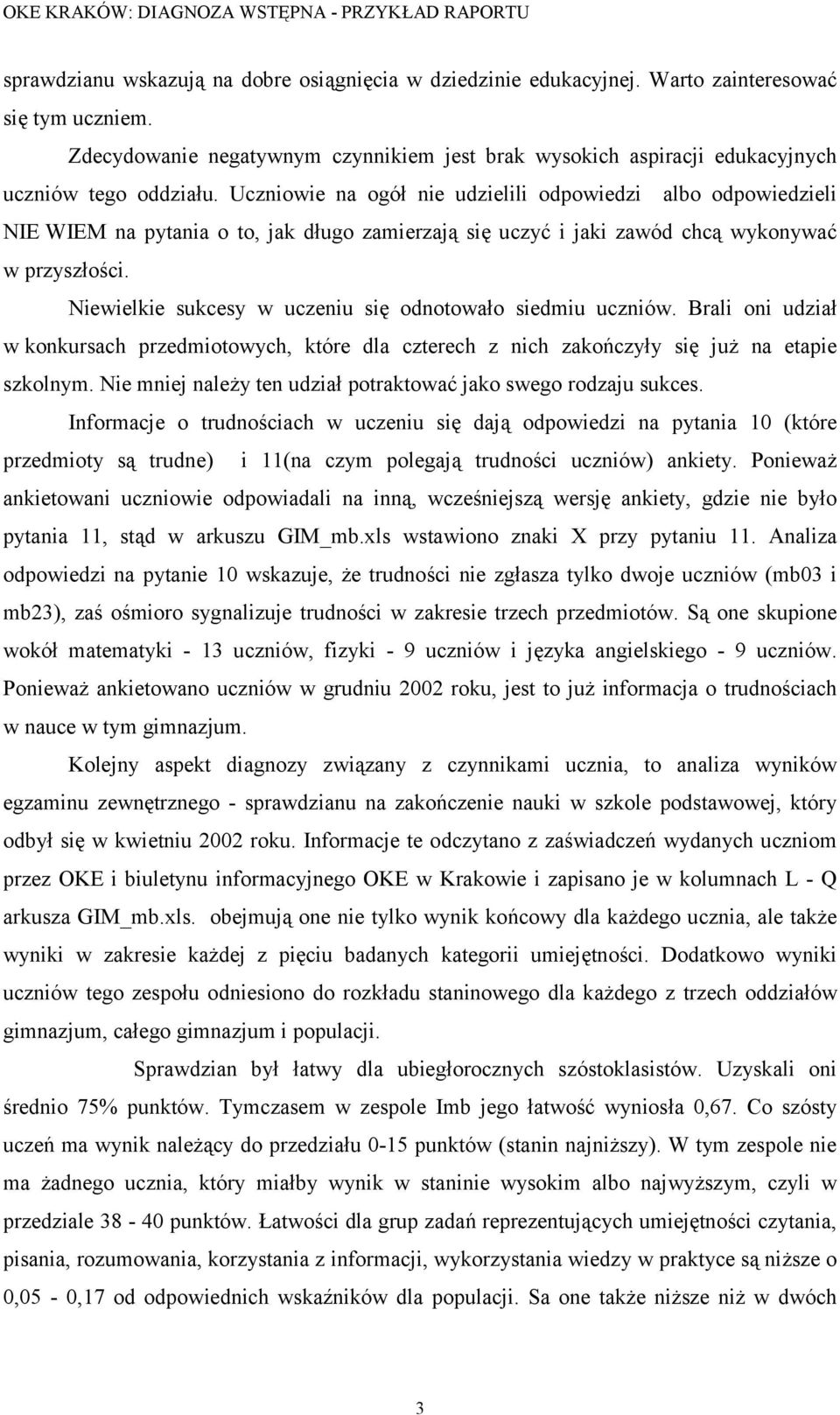 Uczniowie na ogół nie udzielili odpowiedzi albo odpowiedzieli NIE WIEM na pytania o to, jak długo zamierzają się uczyć i jaki zawód chcą wykonywać w przyszłości.