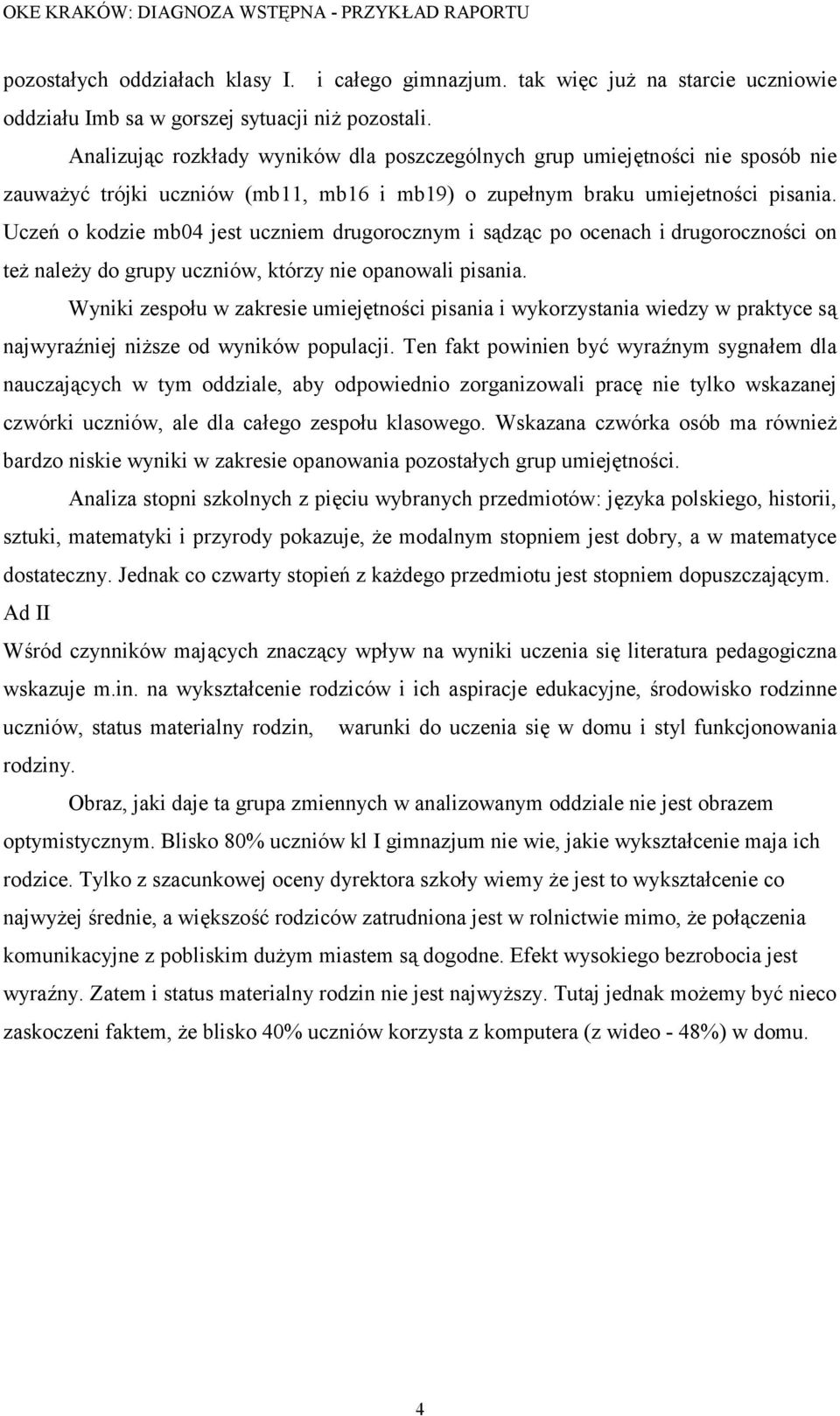 Uczeń o kodzie mb04 jest uczniem drugorocznym i sądząc po ocenach i drugoroczności on też należy do grupy uczniów, którzy nie opanowali pisania.