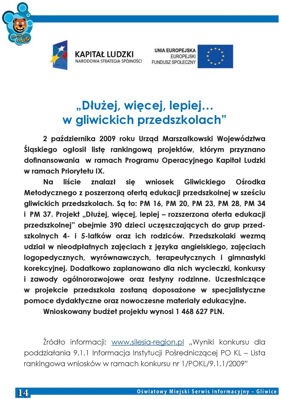 Na liście znalazł się wniosek Gliwickiego Ośrodka Metodycznego z poszerzoną ofertą edukacji przedszkolnej w sześciu gliwickich przedszkolach. Są to: PM 16, PM 20, PM 23, PM 28, PM 34 i PM 37.