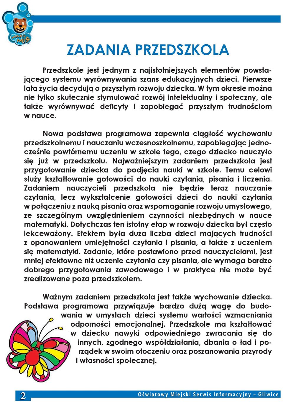 Nowa podstawa programowa zapewnia ciągłość wychowaniu przedszkolnemu i nauczaniu wczesnoszkolnemu, zapobiegając jednocześnie powtórnemu uczeniu w szkole tego, czego dziecko nauczyło się już w