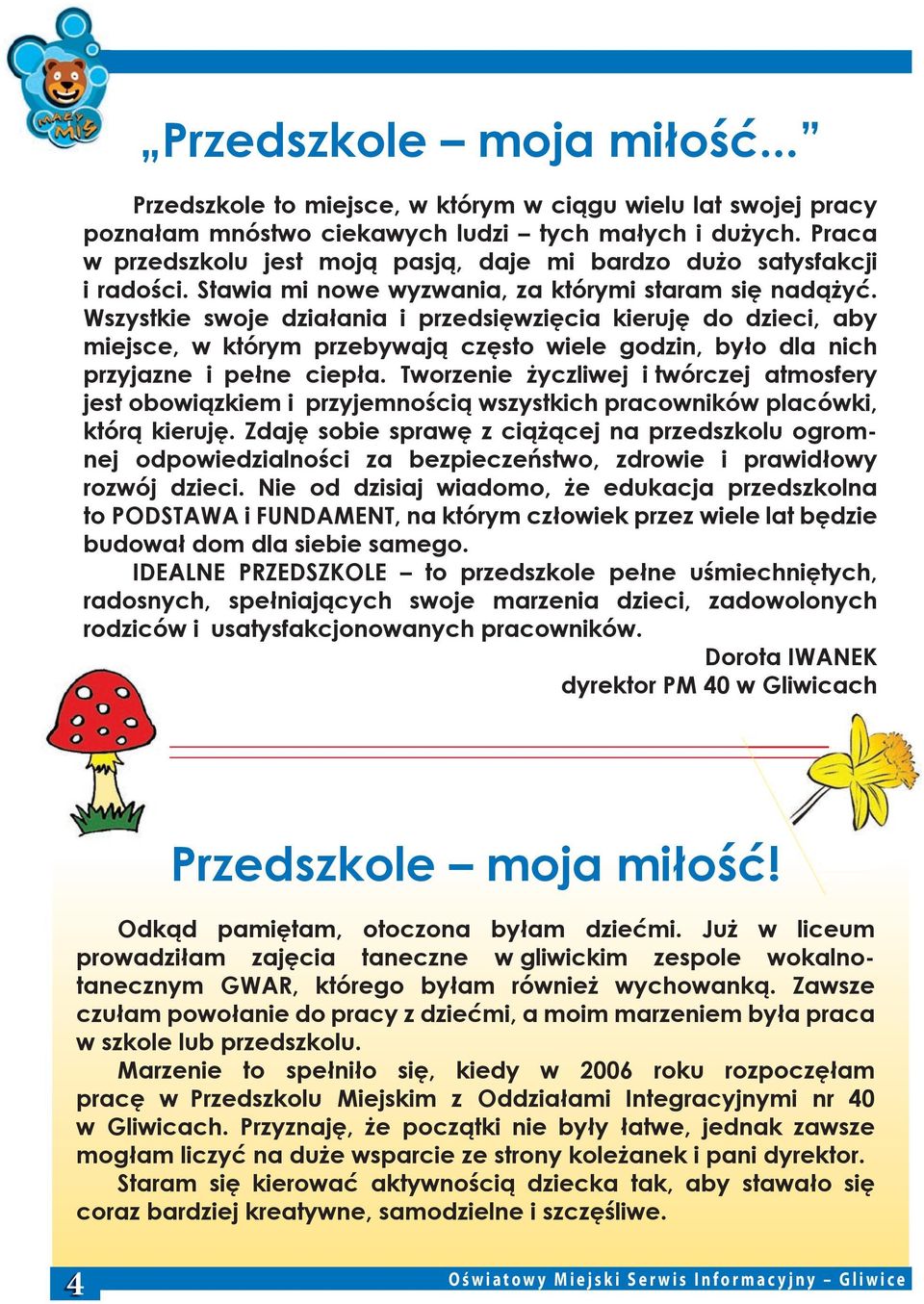 Wszystkie swoje działania i przedsięwzięcia kieruję do dzieci, aby miejsce, w którym przebywają często wiele godzin, było dla nich przyjazne i pełne ciepła.