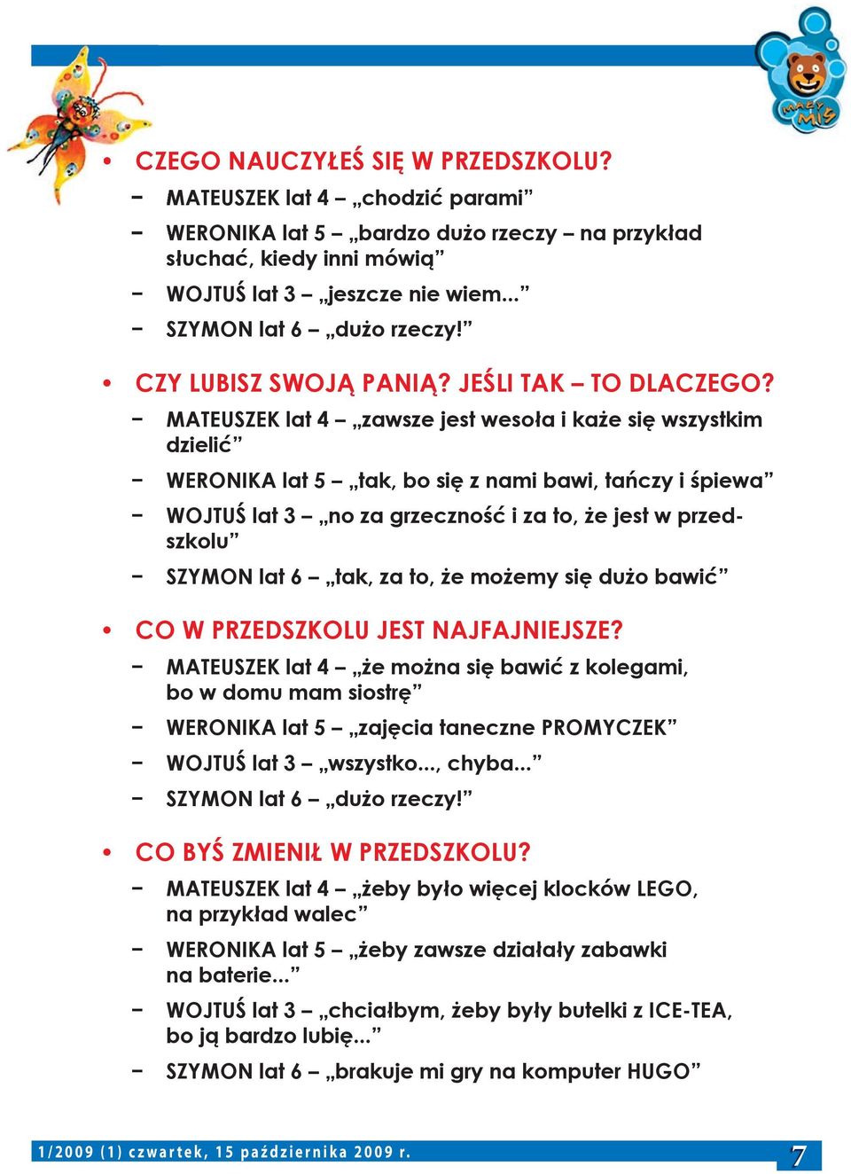 MATEUSZEK lat 4 zawsze jest wesoła i każe się wszystkim dzielić WERONIKA lat 5 tak, bo się z nami bawi, tańczy i śpiewa WOJTUŚ lat 3 no za grzeczność i za to, że jest w przedszkolu SZYMON lat 6 tak,