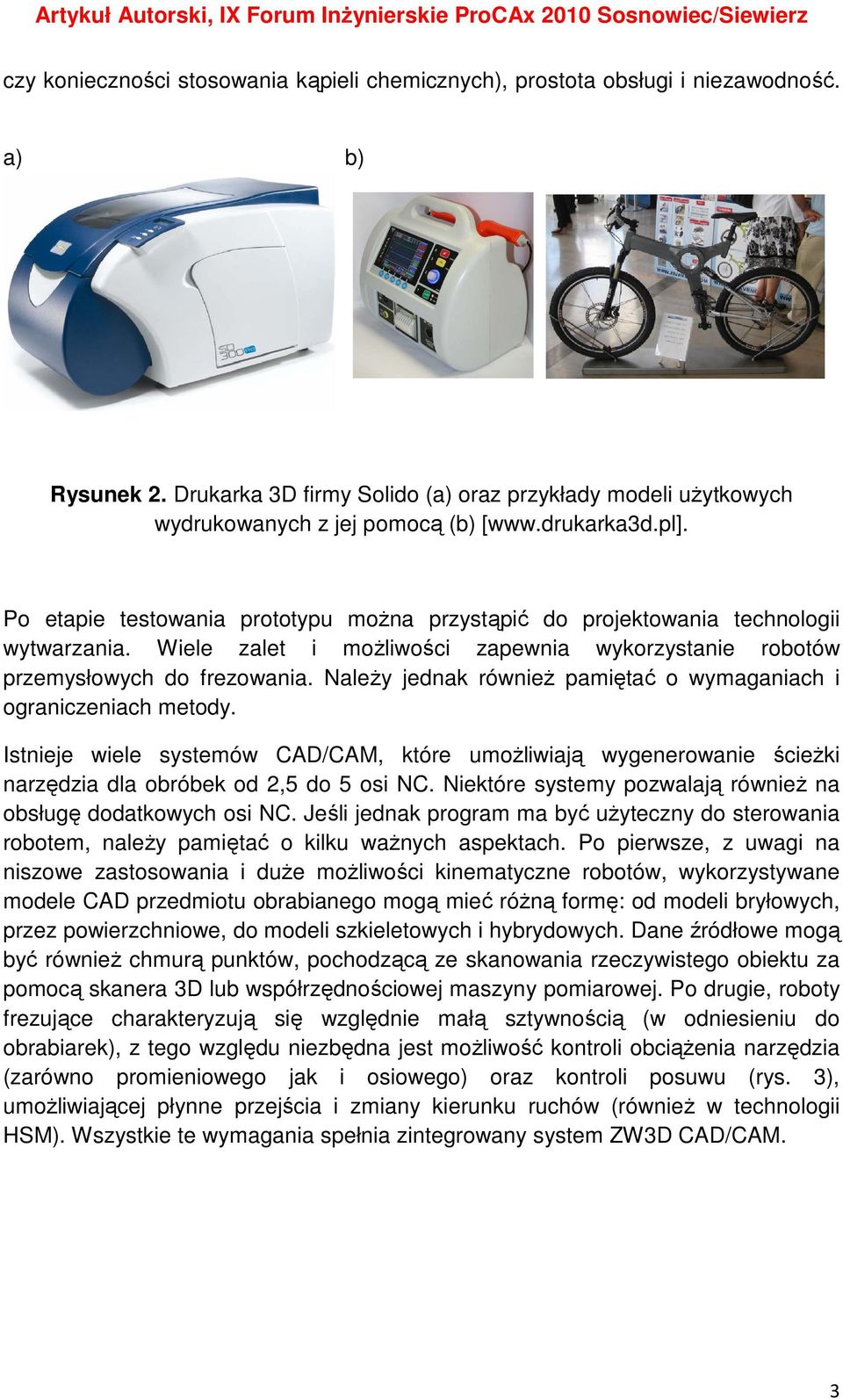 Należy jednak również pamiętać o wymaganiach i ograniczeniach metody. Istnieje wiele systemów CAD/CAM, które umożliwiają wygenerowanie ścieżki narzędzia dla obróbek od 2,5 do 5 osi NC.